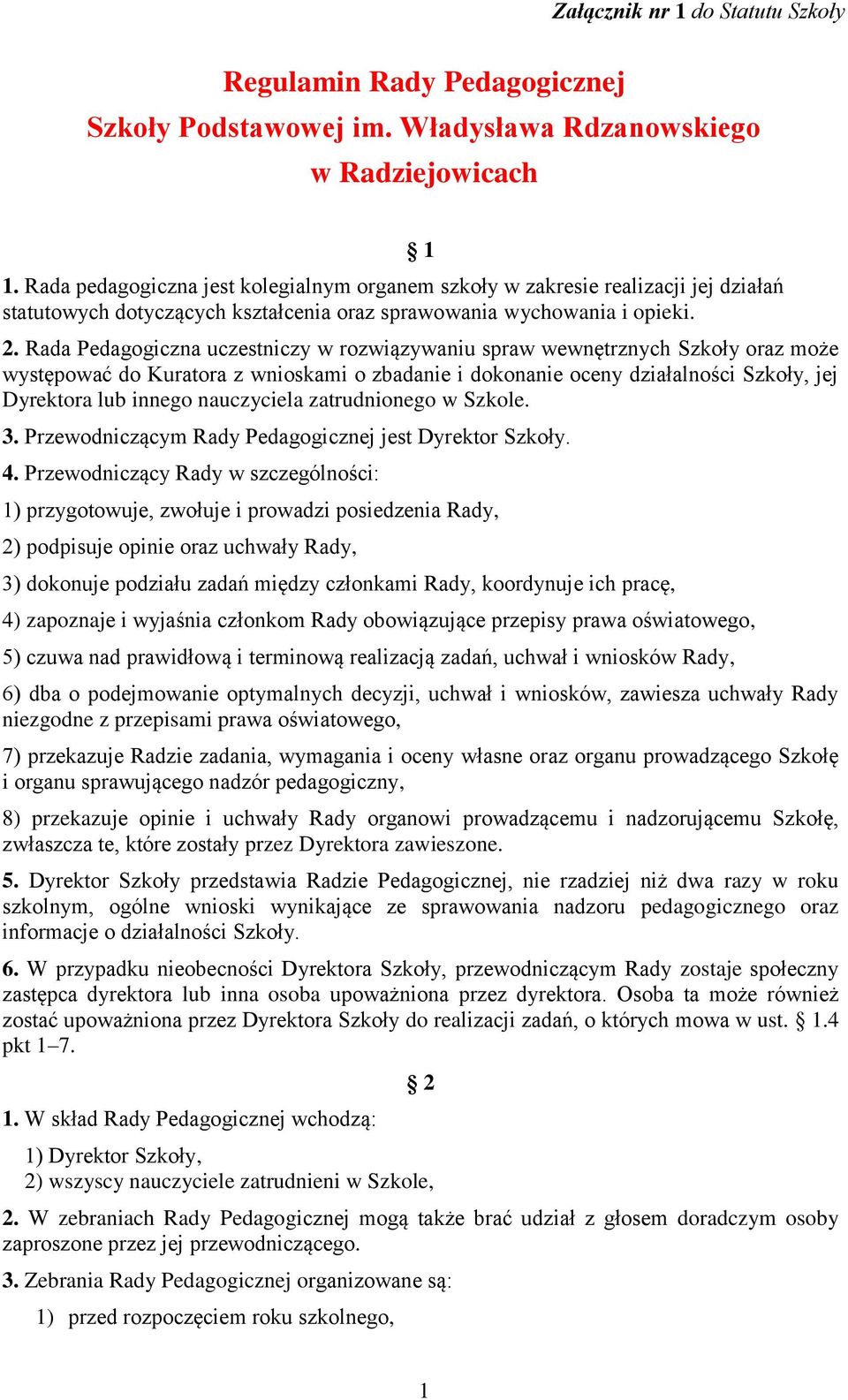 Rada Pedagogiczna uczestniczy w rozwiązywaniu spraw wewnętrznych Szkoły oraz może występować do Kuratora z wnioskami o zbadanie i dokonanie oceny działalności Szkoły, jej Dyrektora lub innego