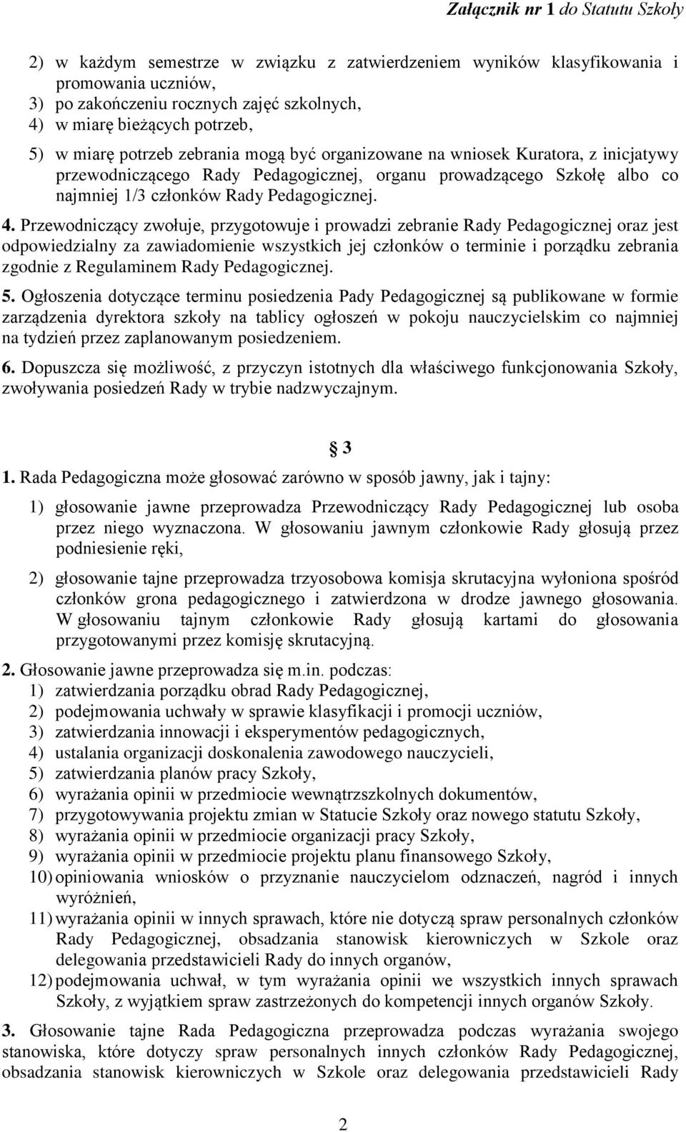 Przewodniczący zwołuje, przygotowuje i prowadzi zebranie Rady Pedagogicznej oraz jest odpowiedzialny za zawiadomienie wszystkich jej członków o terminie i porządku zebrania zgodnie z Regulaminem Rady