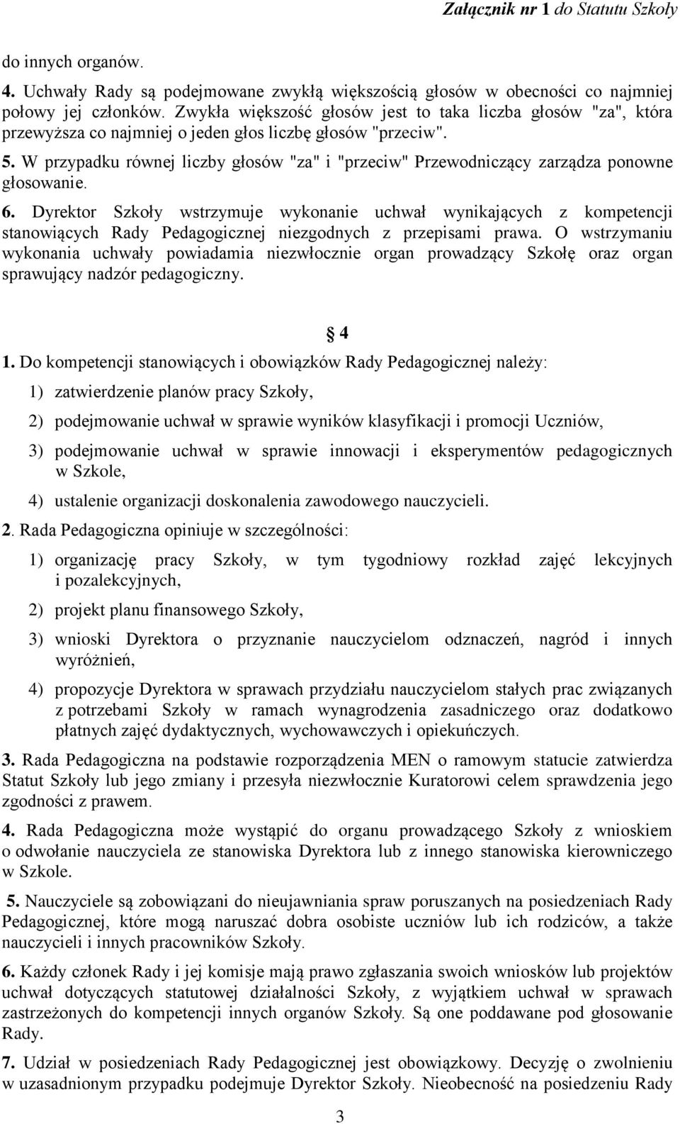 W przypadku równej liczby głosów "za" i "przeciw" Przewodniczący zarządza ponowne głosowanie. 6.