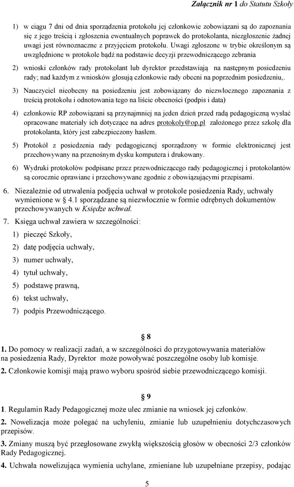 Uwagi zgłoszone w trybie określonym są uwzględnione w protokole bądź na podstawie decyzji przewodniczącego zebrania 2) wnioski członków rady protokolant lub dyrektor przedstawiają na następnym