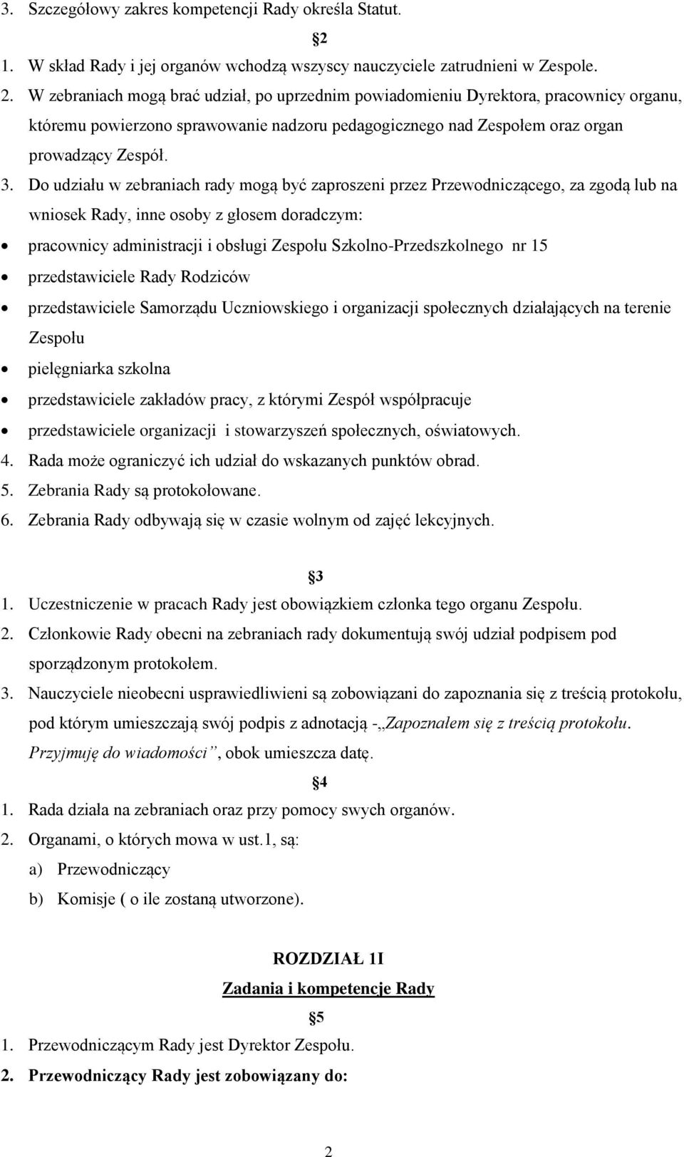 W zebraniach mogą brać udział, po uprzednim powiadomieniu Dyrektora, pracownicy organu, któremu powierzono sprawowanie nadzoru pedagogicznego nad Zespołem oraz organ prowadzący Zespół. 3.