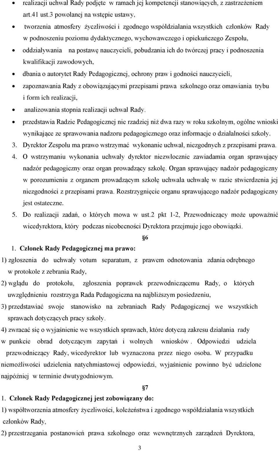 oddziaływania na postawę nauczycieli, pobudzania ich do twórczej pracy i podnoszenia kwalifikacji zawodowych, dbania o autorytet Rady Pedagogicznej, ochrony praw i godności nauczycieli, zapoznawania