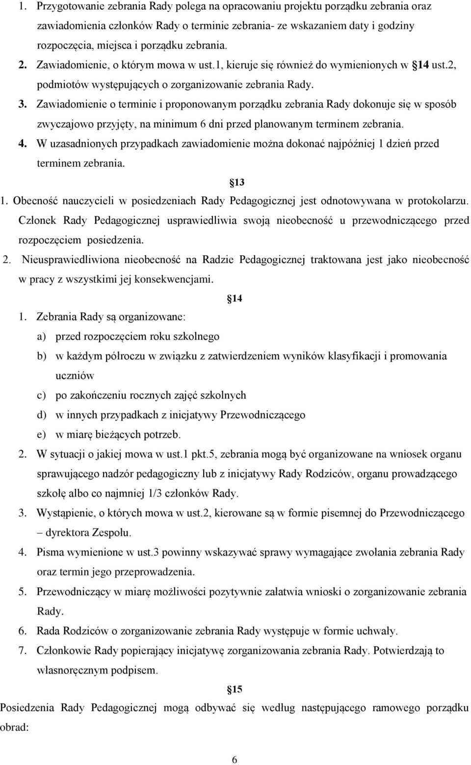 Zawiadomienie o terminie i proponowanym porządku zebrania Rady dokonuje się w sposób zwyczajowo przyjęty, na minimum 6 dni przed planowanym terminem zebrania. 4.