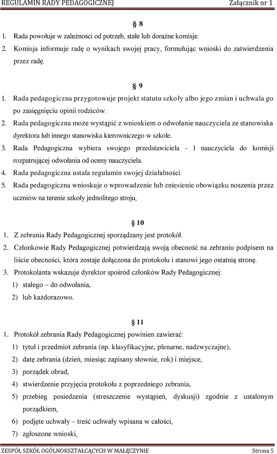 Rada pedagogiczna może wystąpić z wnioskiem o odwołanie nauczyciela ze stanowiska dyrektora lub innego stanowiska kierowniczego w szkole. 3.