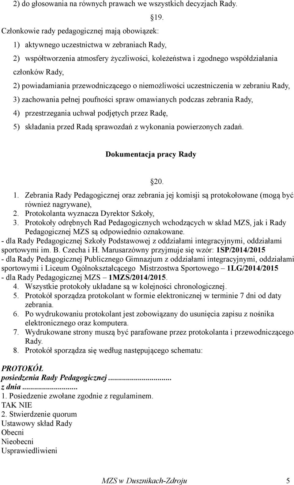 powiadamiania przewodniczącego o niemożliwości uczestniczenia w zebraniu Rady, 3) zachowania pełnej poufności spraw omawianych podczas zebrania Rady, 4) przestrzegania uchwał podjętych przez Radę, 5)