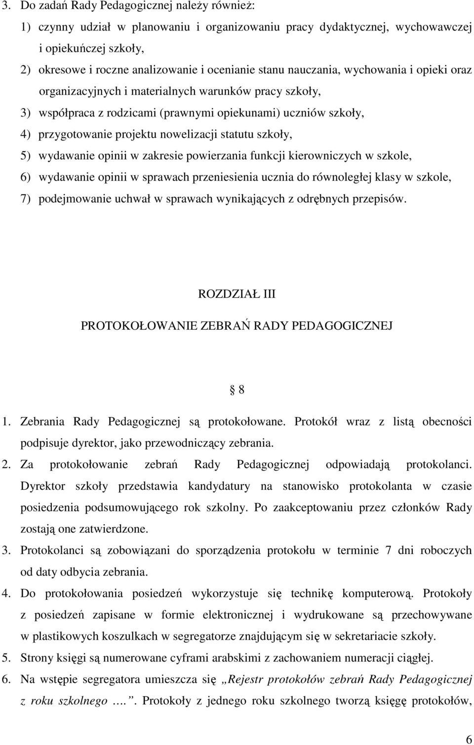 szkoły, 5) wydawanie opinii w zakresie powierzania funkcji kierowniczych w szkole, 6) wydawanie opinii w sprawach przeniesienia ucznia do równoległej klasy w szkole, 7) podejmowanie uchwał w sprawach