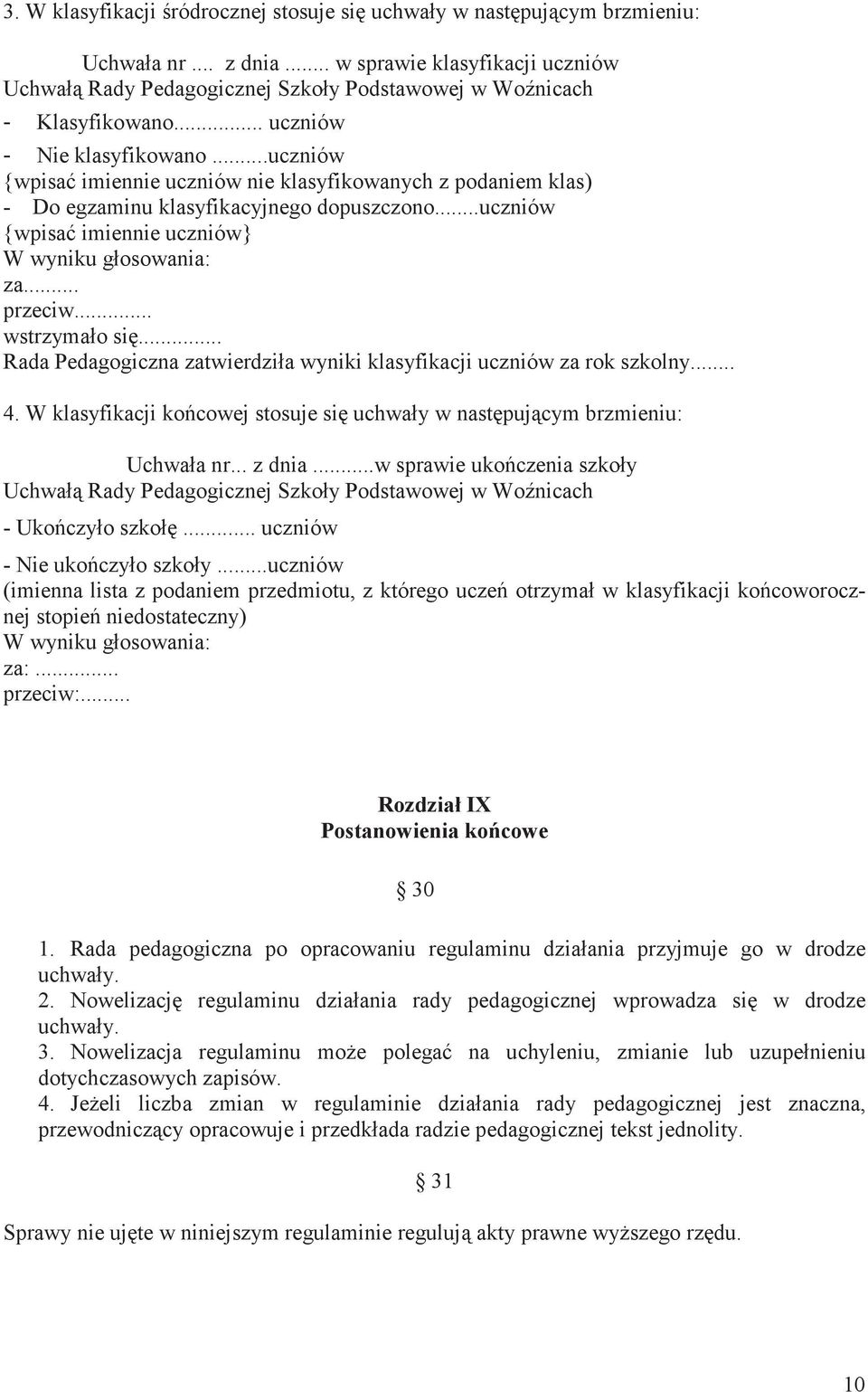 .. przeciw... wstrzymało si... Rada Pedagogiczna zatwierdziła wyniki klasyfikacji uczniów za rok szkolny... 4. W klasyfikacji ko cowej stosuje si uchwały w nast puj cym brzmieniu: Uchwała nr... z dnia.