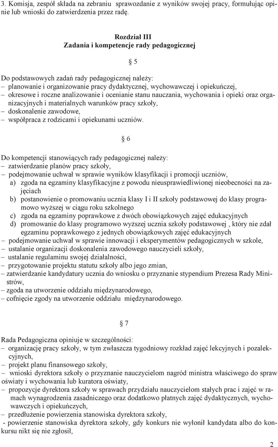 analizowanie i ocenianie stanu nauczania, wychowania i opieki oraz organizacyjnych i materialnych warunków pracy szkoły, doskonalenie zawodowe, współpraca z rodzicami i opiekunami uczniów.