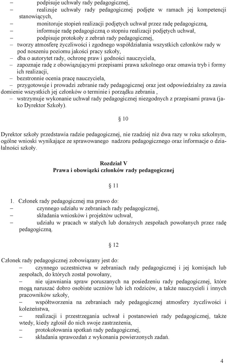 noszeniu poziomu jako ci pracy szkoły, dba o autorytet rady, ochron praw i godno ci nauczyciela, zapoznaje rad z obowi zuj cymi przepisami prawa szkolnego oraz omawia tryb i formy ich realizacji,