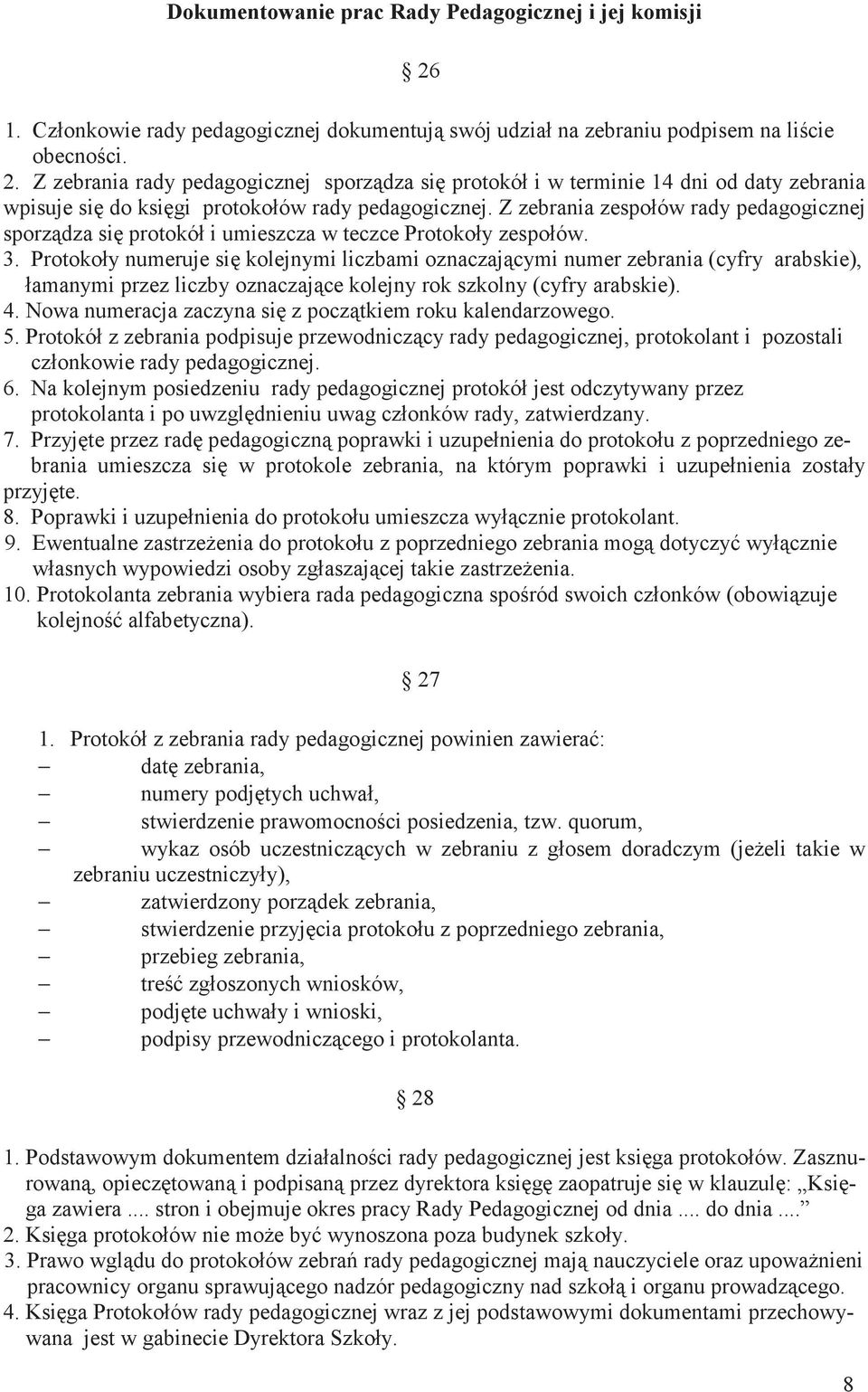 Protokoły numeruje si kolejnymi liczbami oznaczaj cymi numer zebrania (cyfry arabskie), łamanymi przez liczby oznaczaj ce kolejny rok szkolny (cyfry arabskie). 4.