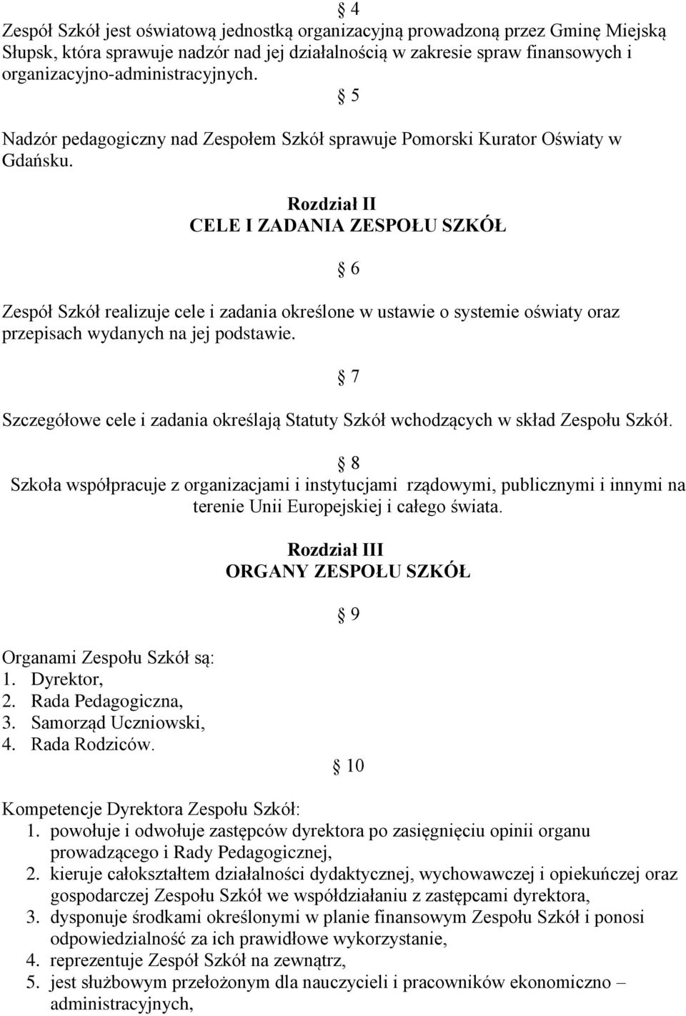 Rozdział II CELE I ZADANIA ZESPOŁU SZKÓŁ Zespół Szkół realizuje cele i zadania określone w ustawie o systemie oświaty oraz przepisach wydanych na jej podstawie.