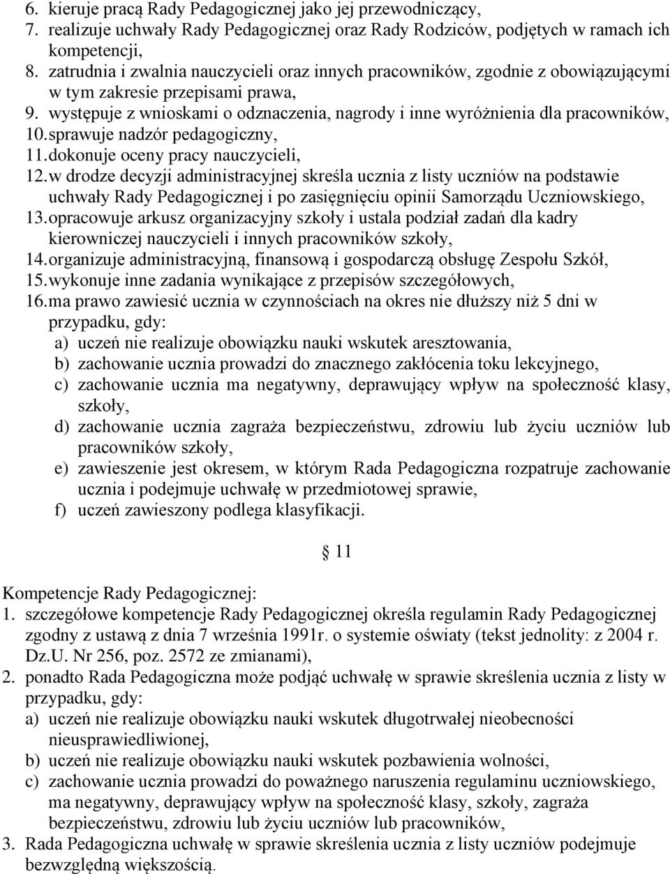 występuje z wnioskami o odznaczenia, nagrody i inne wyróżnienia dla pracowników, 10. sprawuje nadzór pedagogiczny, 11. dokonuje oceny pracy nauczycieli, 12.