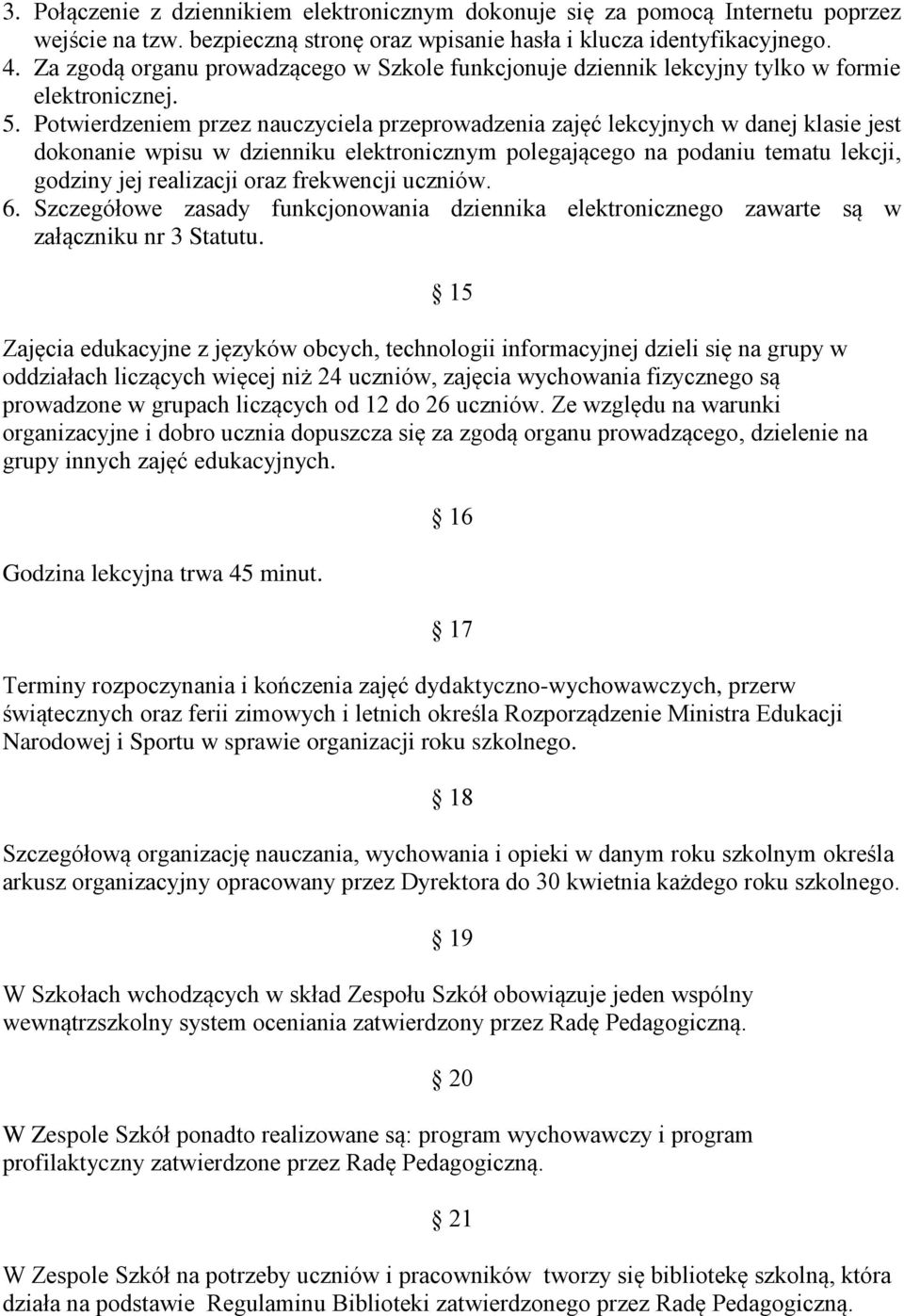 Potwierdzeniem przez nauczyciela przeprowadzenia zajęć lekcyjnych w danej klasie jest dokonanie wpisu w dzienniku elektronicznym polegającego na podaniu tematu lekcji, godziny jej realizacji oraz