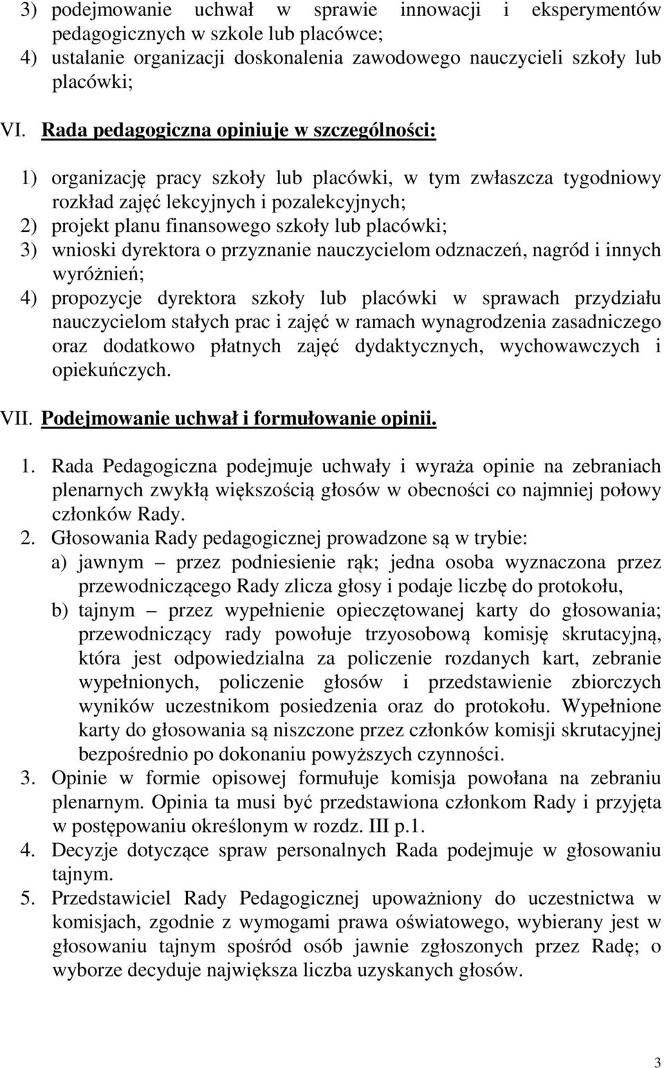 placówki; 3) wnioski dyrektora o przyznanie nauczycielom odznaczeń, nagród i innych wyróżnień; 4) propozycje dyrektora szkoły lub placówki w sprawach przydziału nauczycielom stałych prac i zajęć w