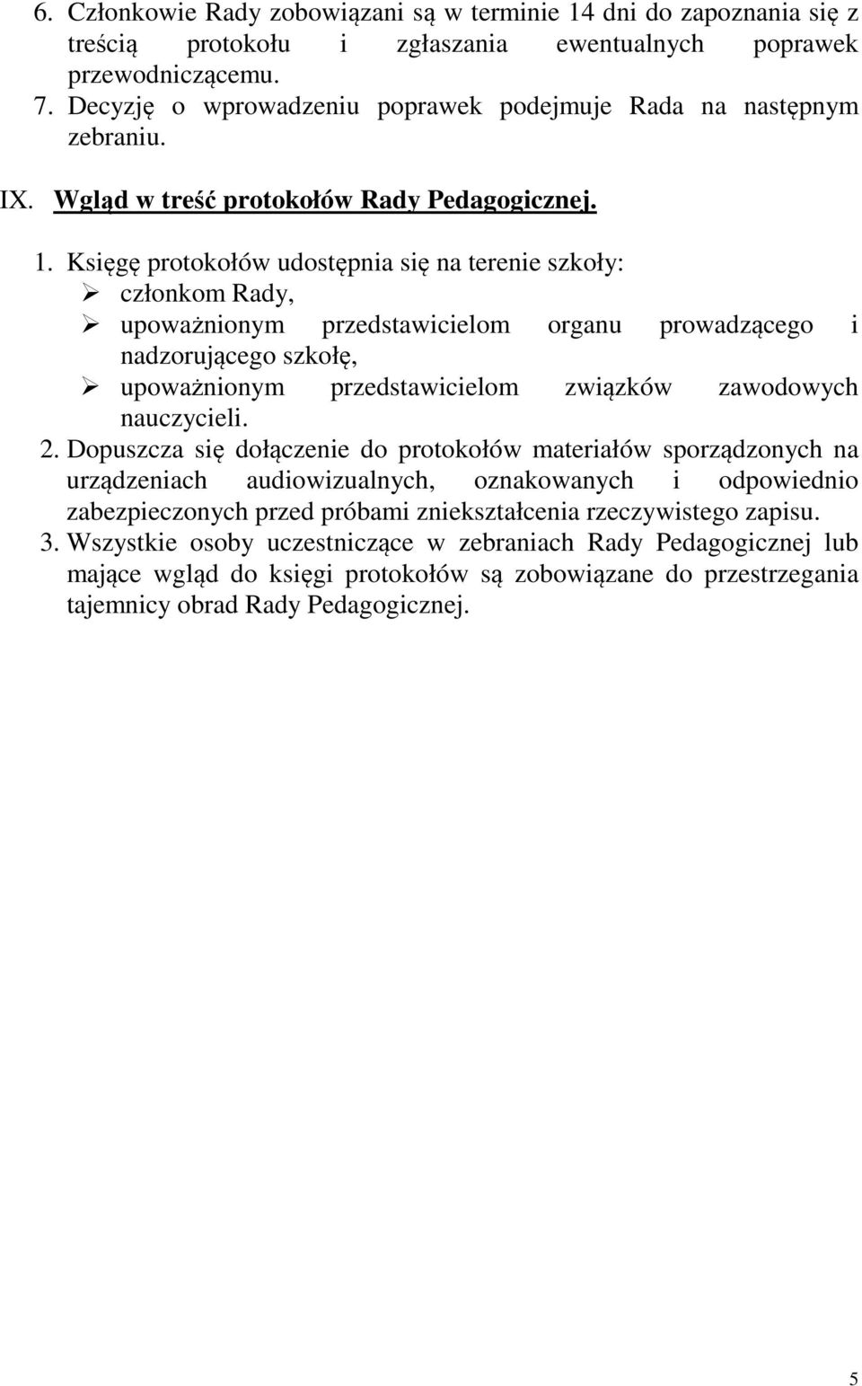 Księgę protokołów udostępnia się na terenie szkoły: członkom Rady, upoważnionym przedstawicielom organu prowadzącego i nadzorującego szkołę, upoważnionym przedstawicielom związków zawodowych