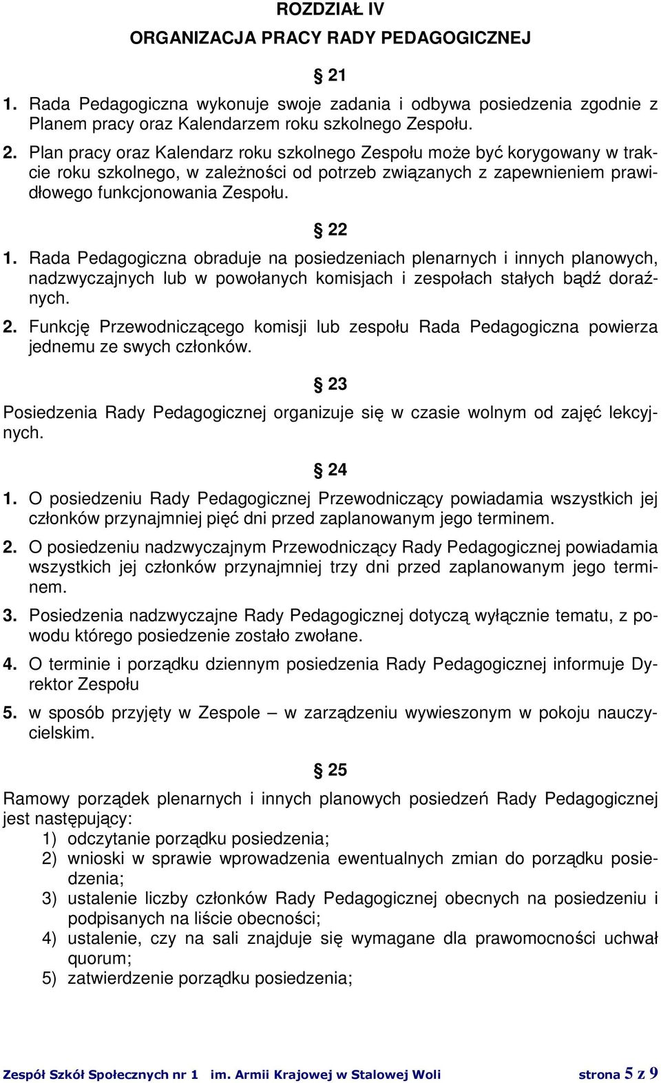 Plan pracy oraz Kalendarz roku szkolnego Zespołu może być korygowany w trakcie roku szkolnego, w zależności od potrzeb związanych z zapewnieniem prawidłowego funkcjonowania Zespołu. 22 1.