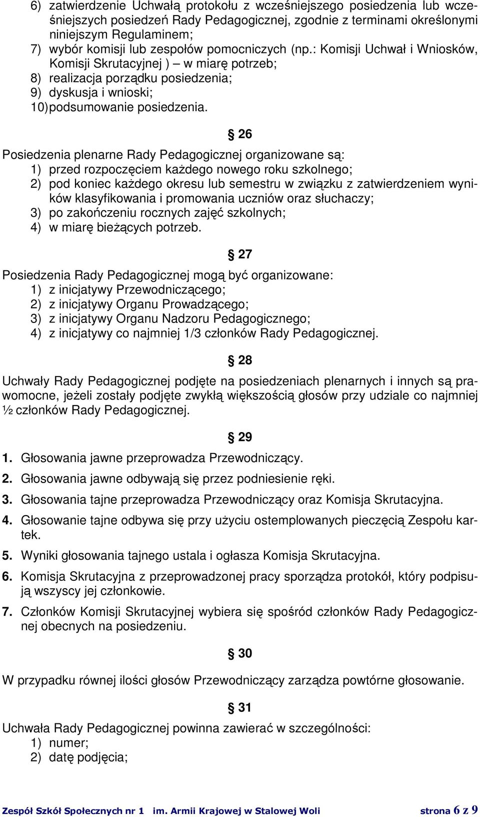 26 Posiedzenia plenarne Rady Pedagogicznej organizowane są: 1) przed rozpoczęciem każdego nowego roku szkolnego; 2) pod koniec każdego okresu lub semestru w związku z zatwierdzeniem wyników