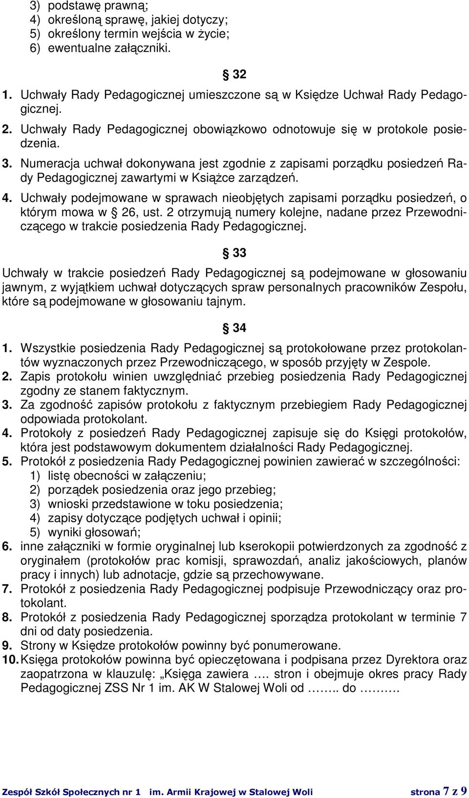 Numeracja uchwał dokonywana jest zgodnie z zapisami porządku posiedzeń Rady Pedagogicznej zawartymi w Książce zarządzeń. 4.