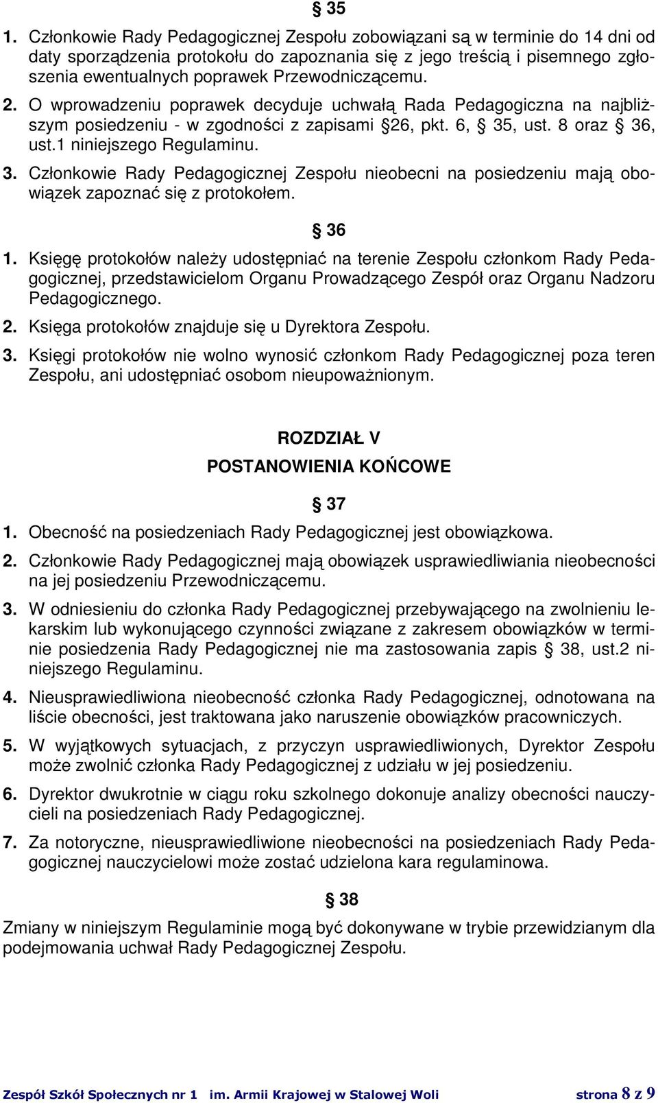 , ust. 8 oraz 36, ust.1 niniejszego Regulaminu. 3. Członkowie Rady Pedagogicznej Zespołu nieobecni na posiedzeniu mają obowiązek zapoznać się z protokołem. 36 1.