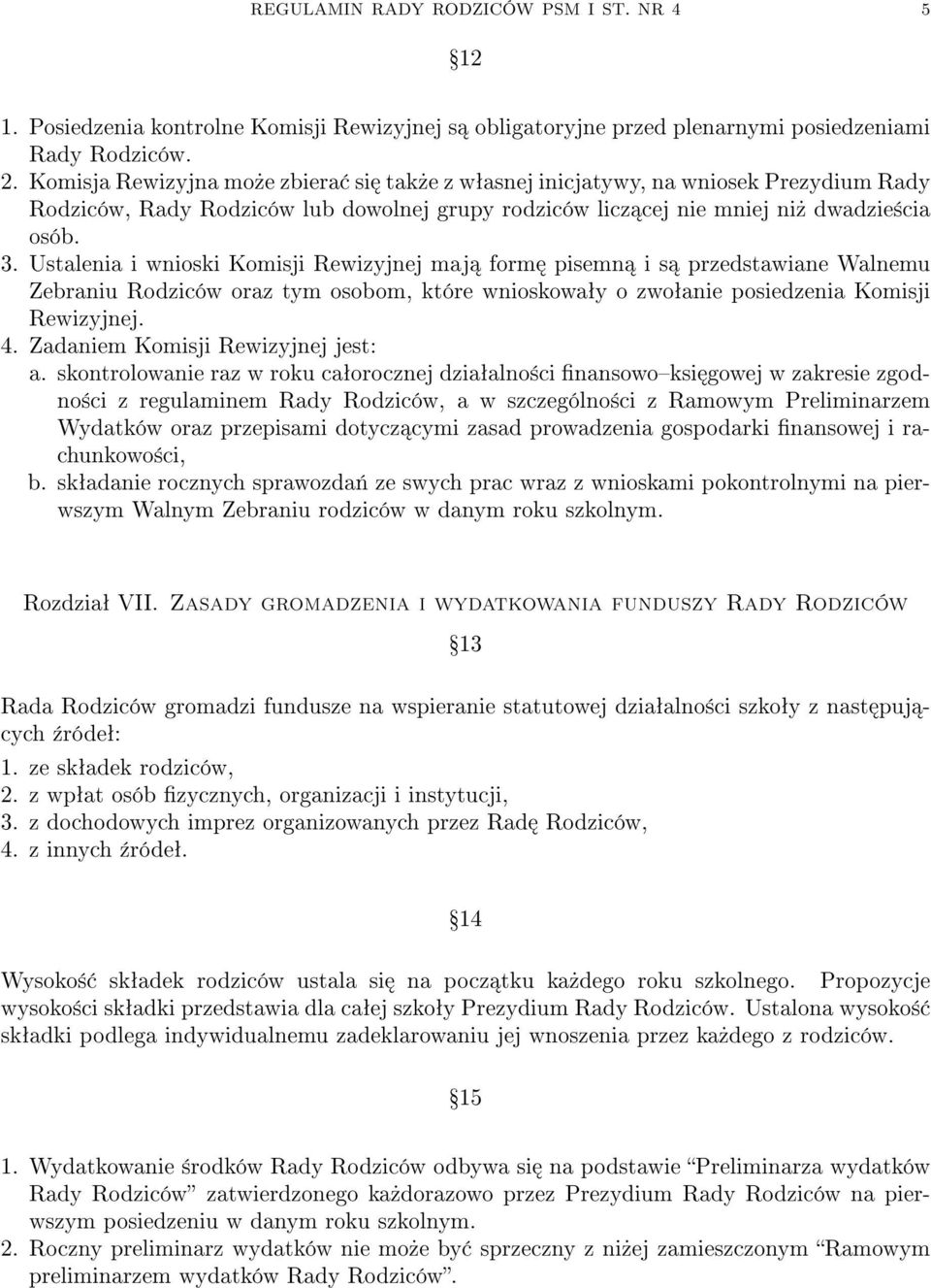 Ustalenia i wnioski Komisji Rewizyjnej maj form pisemn i s przedstawiane Walnemu Zebraniu Rodziców oraz tym osobom, które wnioskowaªy o zwoªanie posiedzenia Komisji Rewizyjnej. 4.