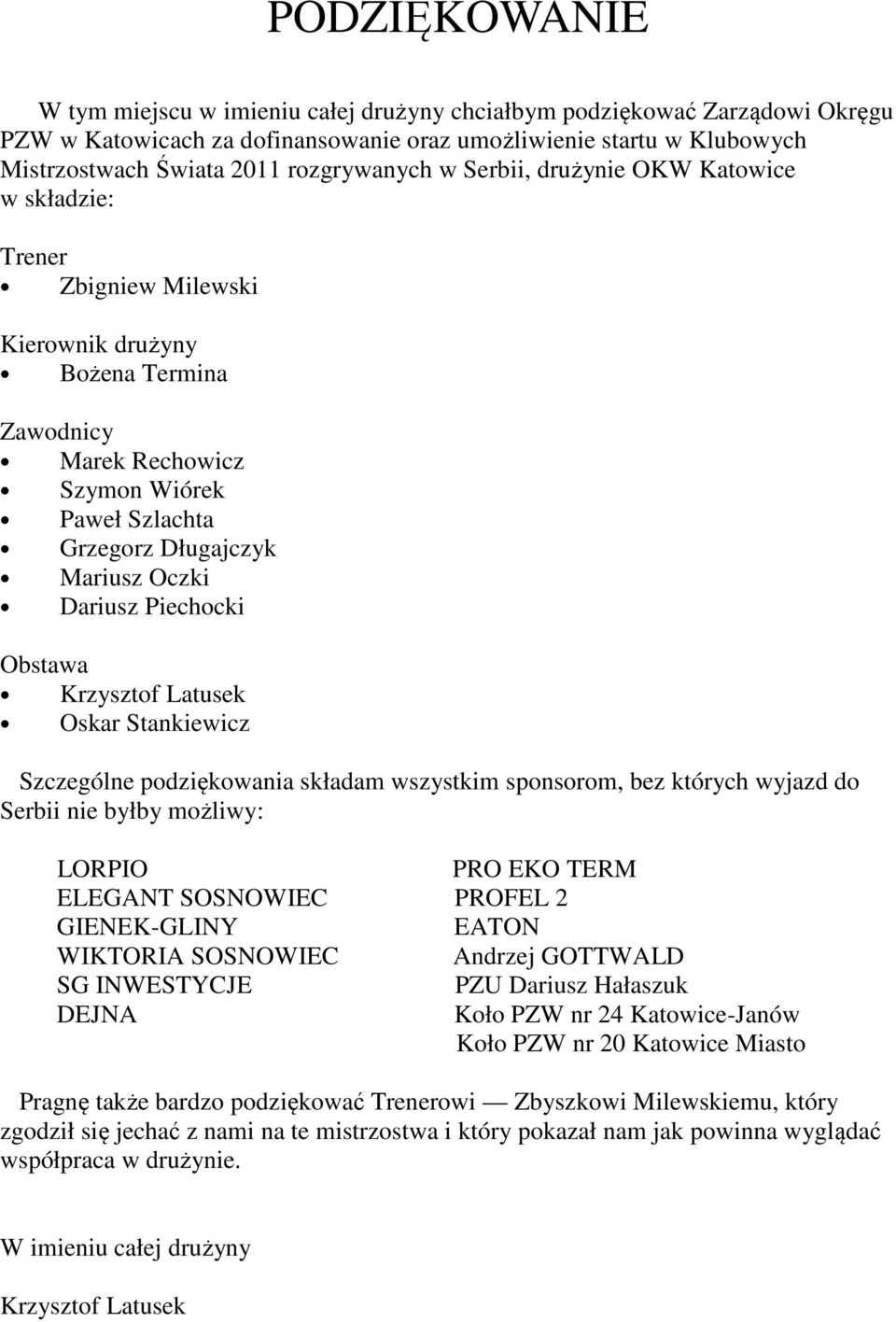 Oczki Dariusz Piechocki Obstawa Krzysztof Latusek Oskar Stankiewicz Szczególne podziękowania składam wszystkim sponsorom, bez których wyjazd do Serbii nie byłby możliwy: LORPIO PRO EKO TERM ELEGANT