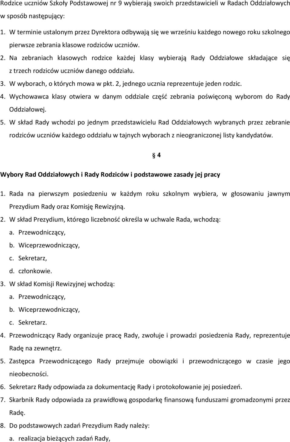 Na zebraniach klasowych rodzice każdej klasy wybierają Rady Oddziałowe składające się z trzech rodziców uczniów danego oddziału. 3. W wyborach, o których mowa w pkt.