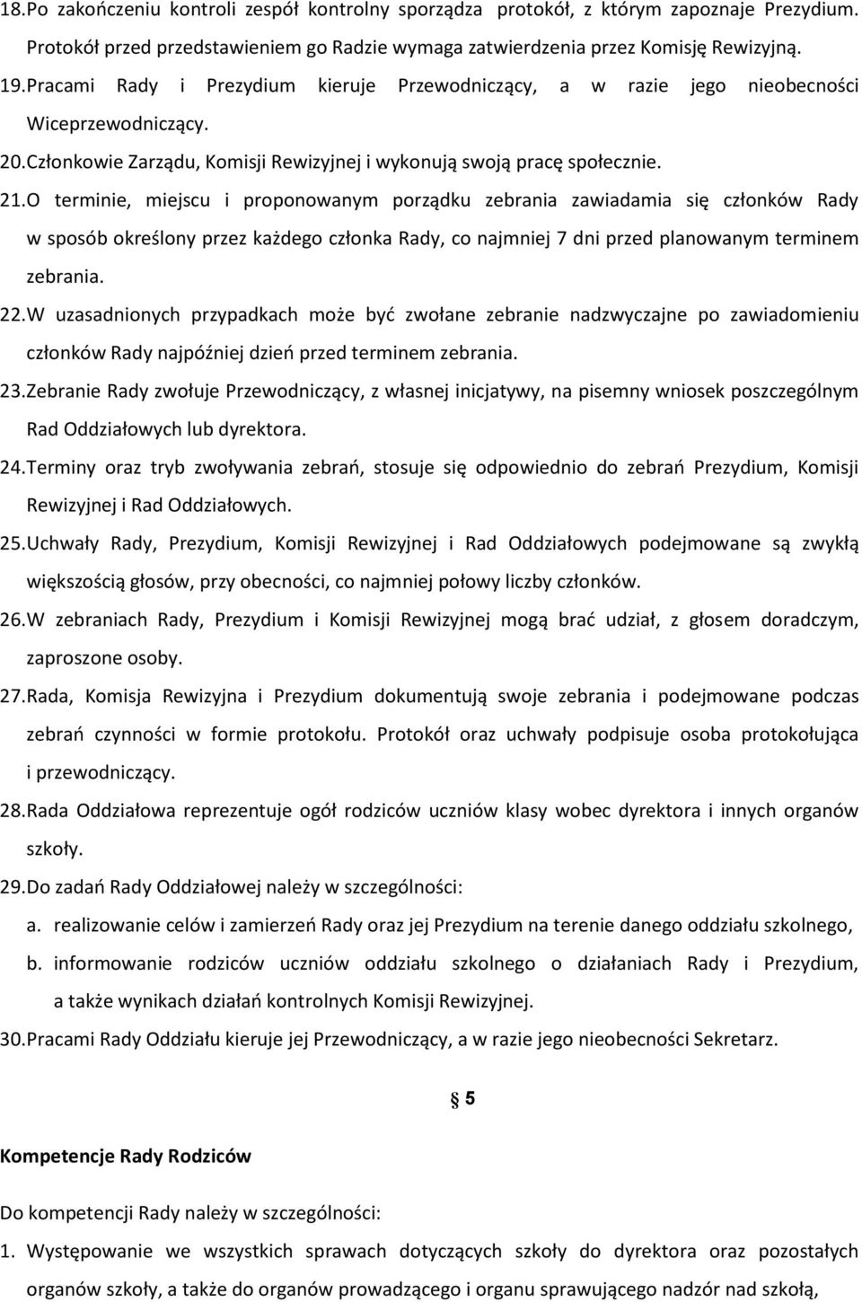 O terminie, miejscu i proponowanym porządku zebrania zawiadamia się członków Rady w sposób określony przez każdego członka Rady, co najmniej 7 dni przed planowanym terminem zebrania. 22.