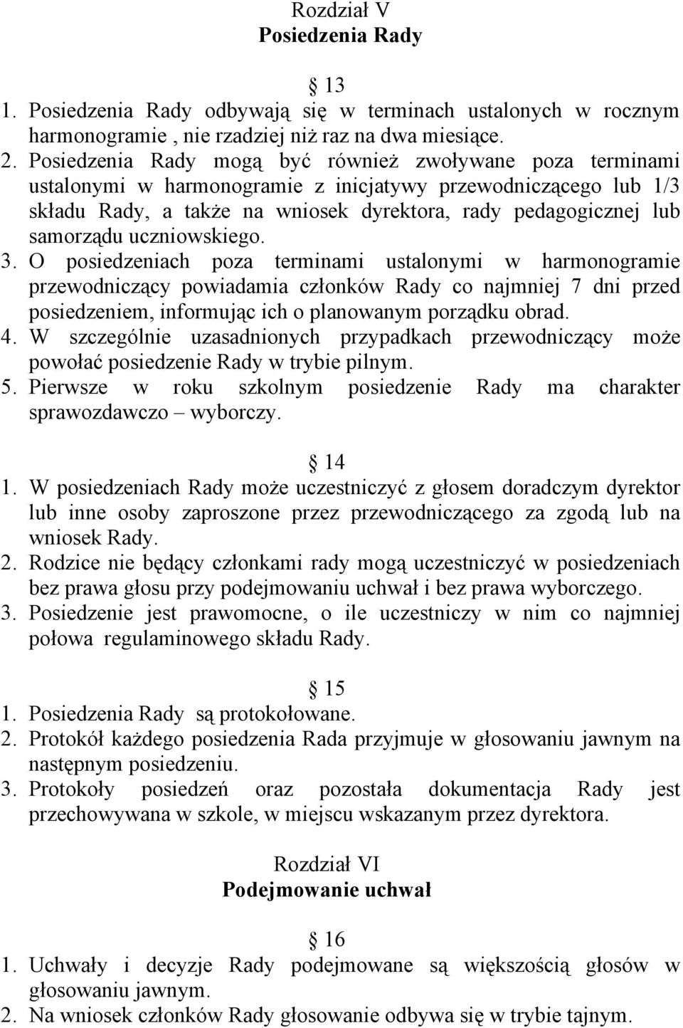 uczniowskiego. 3. O posiedzeniach poza terminami ustalonymi w harmonogramie przewodniczący powiadamia członków Rady co najmniej 7 dni przed posiedzeniem, informując ich o planowanym porządku obrad. 4.