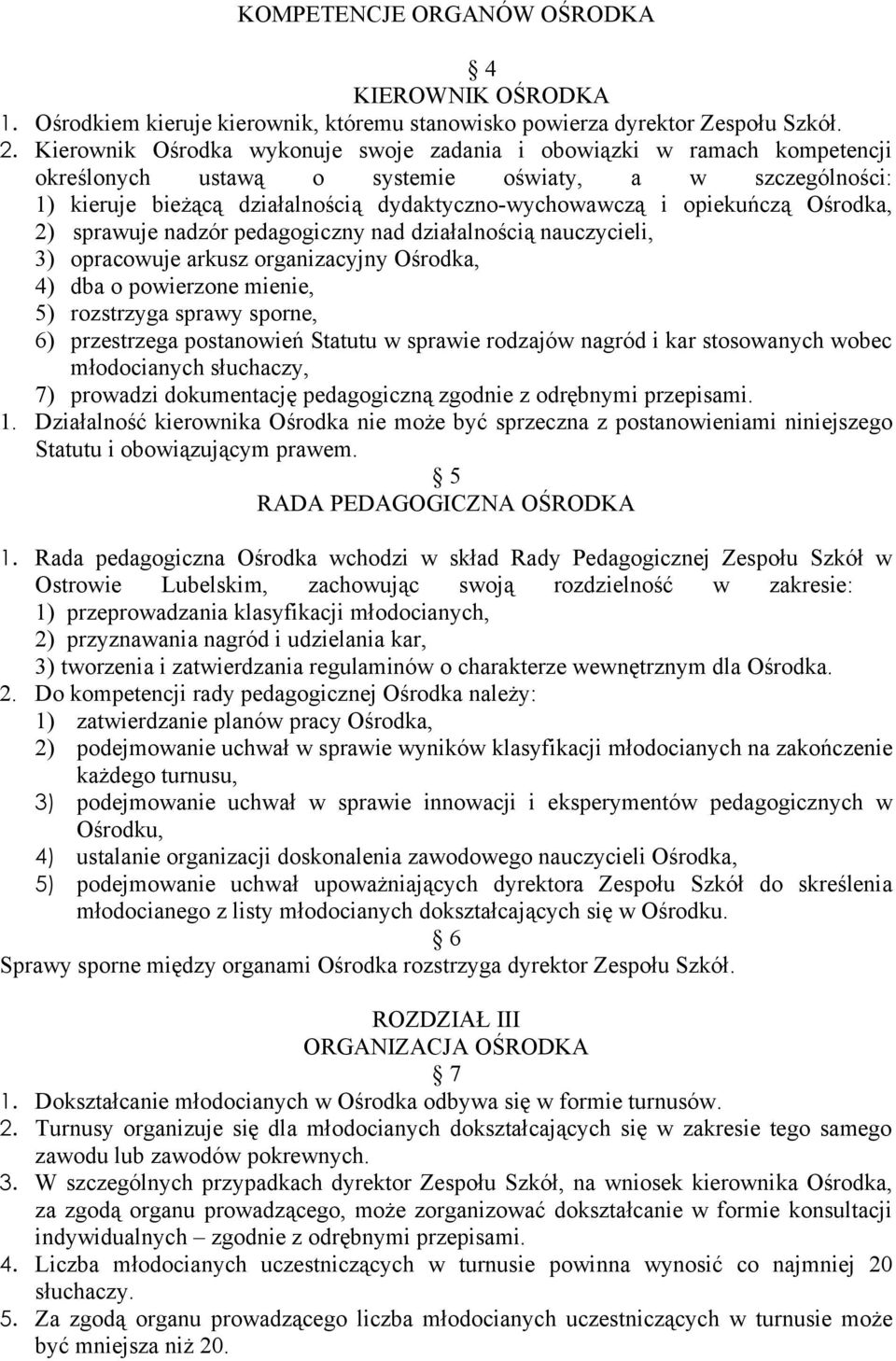 opiekuńczą Ośrodka, 2) sprawuje nadzór pedagogiczny nad działalnością nauczycieli, 3) opracowuje arkusz organizacyjny Ośrodka, 4) dba o powierzone mienie, 5) rozstrzyga sprawy sporne, 6) przestrzega