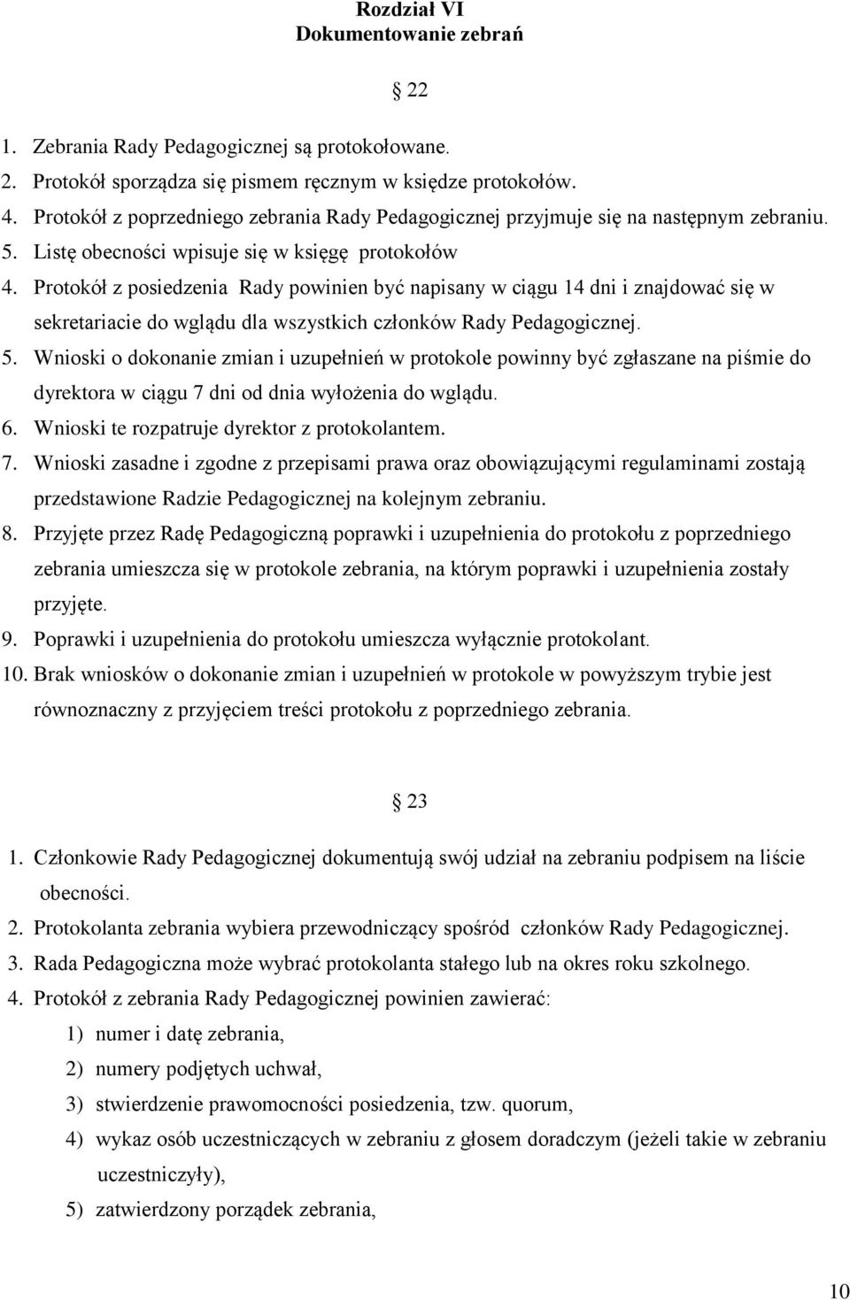 Protokół z posiedzenia Rady powinien być napisany w ciągu 14 dni i znajdować się w sekretariacie do wglądu dla wszystkich członków Rady Pedagogicznej. 5.