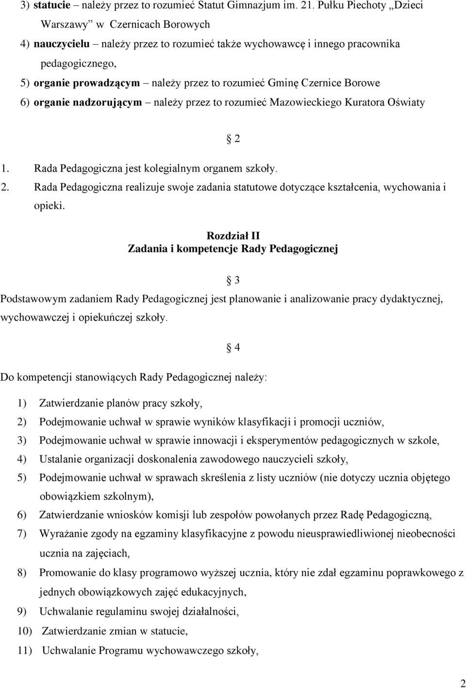 Czernice Borowe 6) organie nadzorującym należy przez to rozumieć Mazowieckiego Kuratora Oświaty 2 1. Rada Pedagogiczna jest kolegialnym organem szkoły. 2. Rada Pedagogiczna realizuje swoje zadania statutowe dotyczące kształcenia, wychowania i opieki.