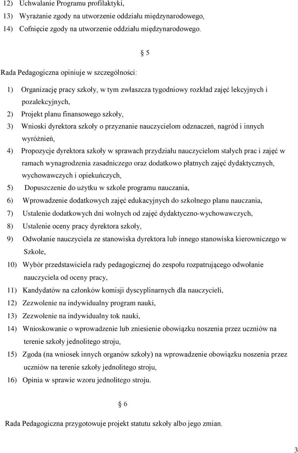 dyrektora szkoły o przyznanie nauczycielom odznaczeń, nagród i innych wyróżnień, 4) Propozycje dyrektora szkoły w sprawach przydziału nauczycielom stałych prac i zajęć w ramach wynagrodzenia