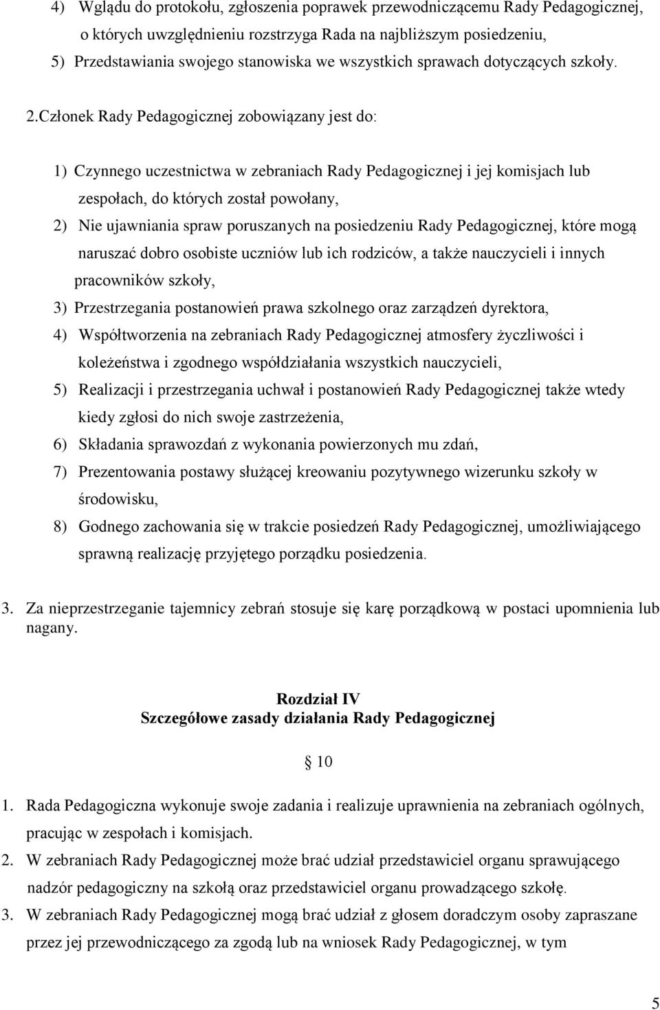 Członek Rady Pedagogicznej zobowiązany jest do: 1) Czynnego uczestnictwa w zebraniach Rady Pedagogicznej i jej komisjach lub zespołach, do których został powołany, 2) Nie ujawniania spraw poruszanych