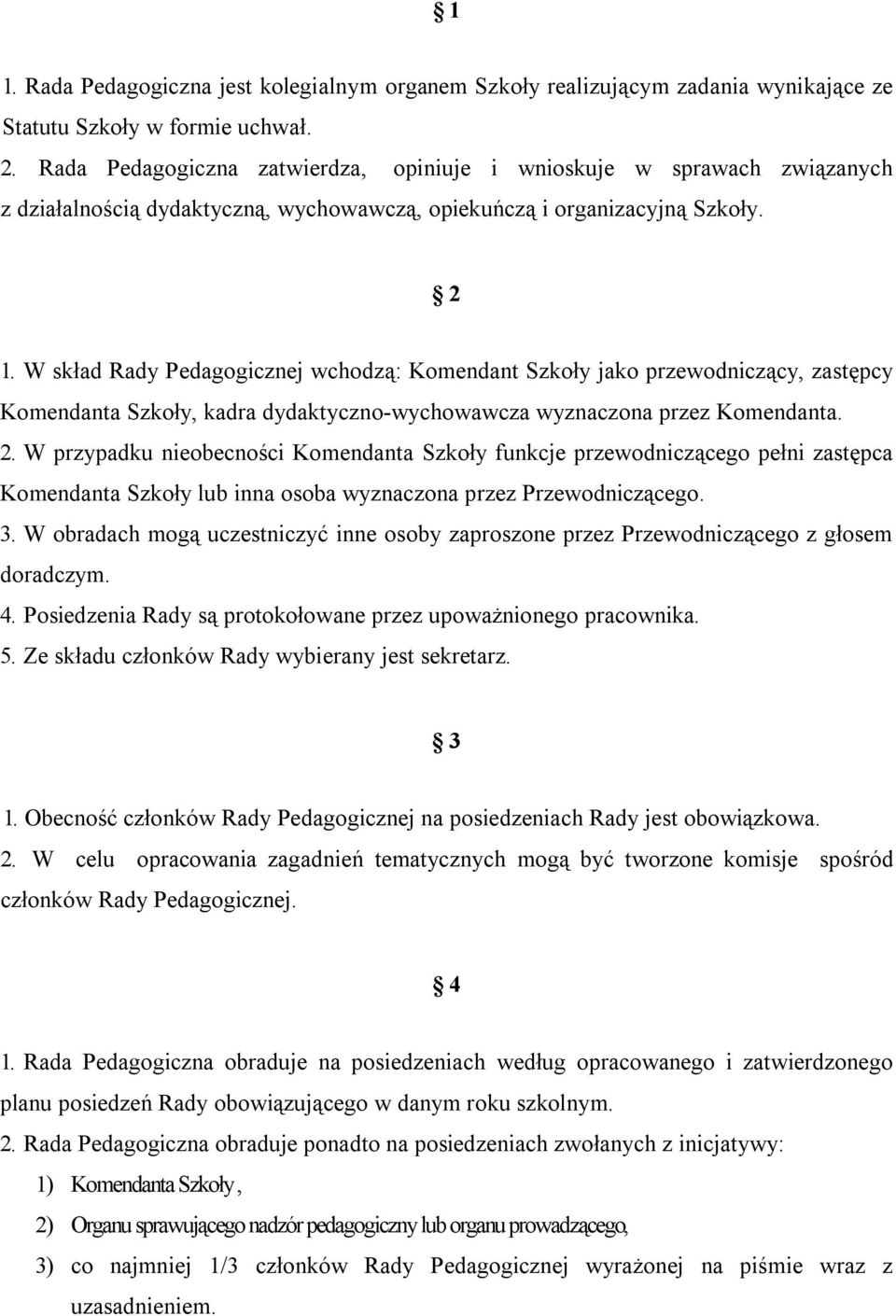 W skład Rady Pedagogicznej wchodzą: Komendant Szkoły jako przewodniczący, zastępcy Komendanta Szkoły, kadra dydaktyczno-wychowawcza wyznaczona przez Komendanta. 2.