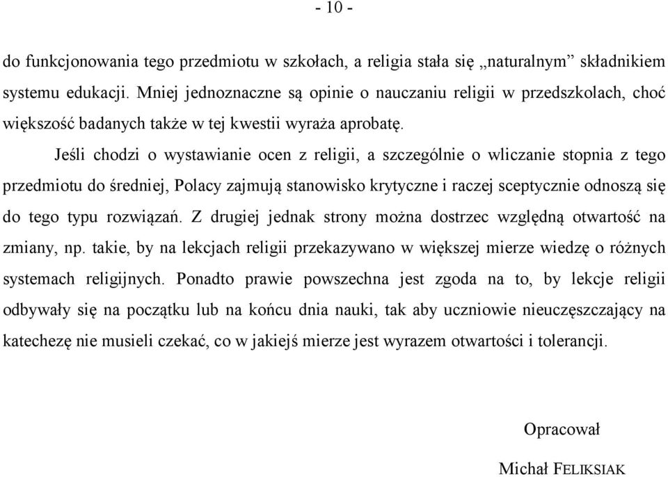 Jeśli chodzi o wystawianie ocen z religii, a szczególnie o wliczanie stopnia z tego przedmiotu do średniej, Polacy zajmują stanowisko krytyczne i raczej sceptycznie odnoszą się do tego typu rozwiązań.