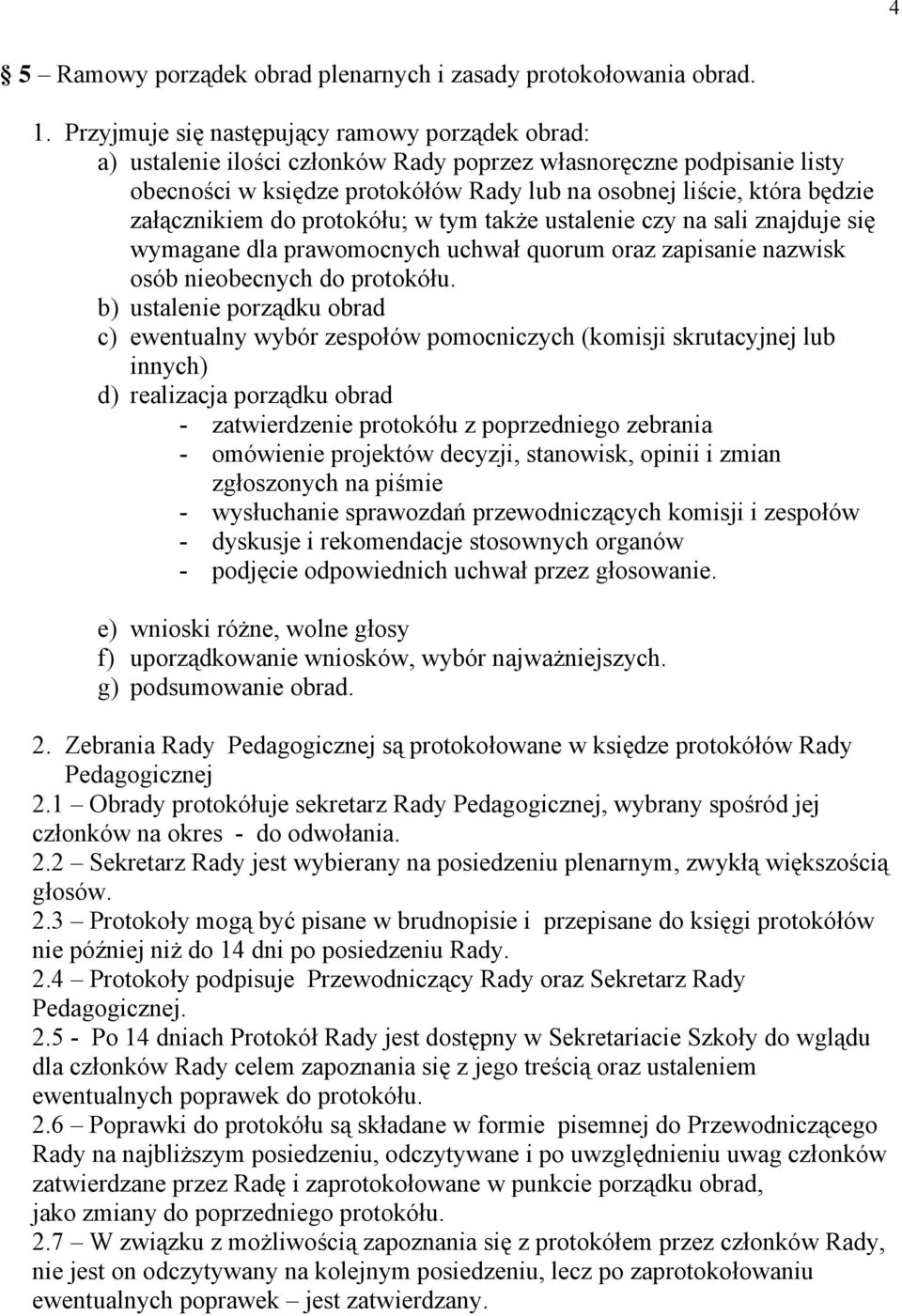 załącznikiem do protokółu; w tym także ustalenie czy na sali znajduje się wymagane dla prawomocnych uchwał quorum oraz zapisanie nazwisk osób nieobecnych do protokółu.