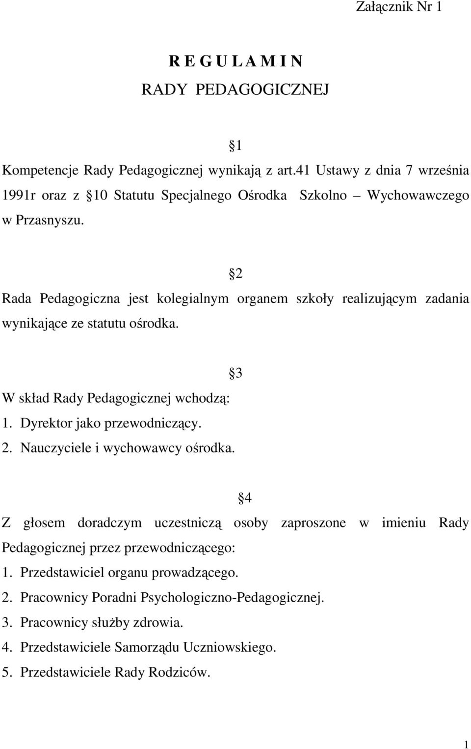 2 Rada Pedagogiczna jest kolegialnym organem szkoły realizującym zadania wynikające ze statutu ośrodka. 3 W skład Rady Pedagogicznej wchodzą: 1. Dyrektor jako przewodniczący. 2.