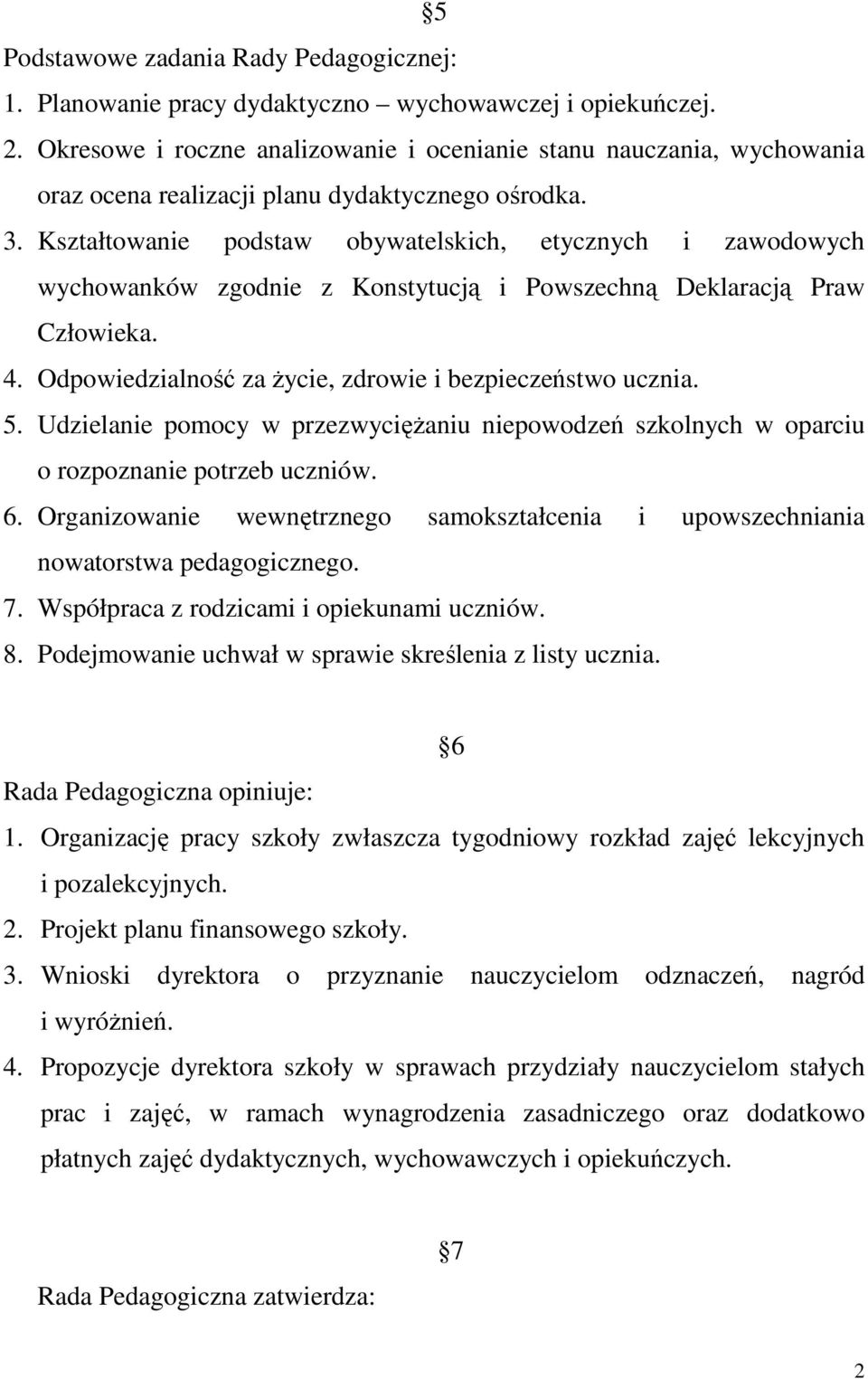 Kształtowanie podstaw obywatelskich, etycznych i zawodowych wychowanków zgodnie z Konstytucją i Powszechną Deklaracją Praw Człowieka. 4. Odpowiedzialność za Ŝycie, zdrowie i bezpieczeństwo ucznia. 5.