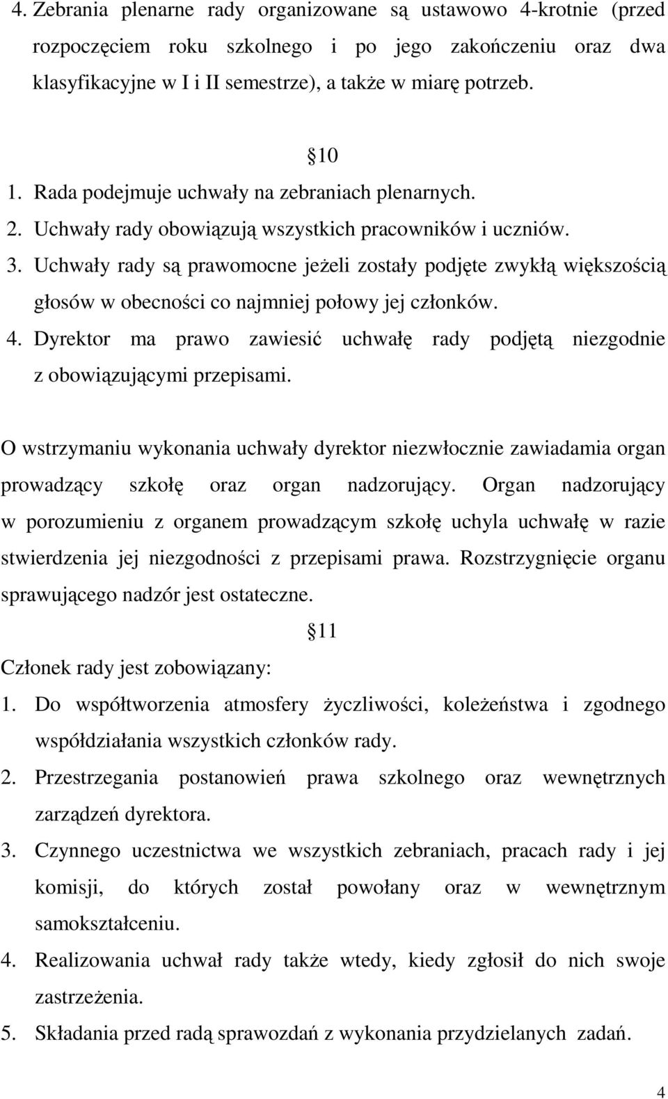 Uchwały rady są prawomocne jeŝeli zostały podjęte zwykłą większością głosów w obecności co najmniej połowy jej członków. 4.