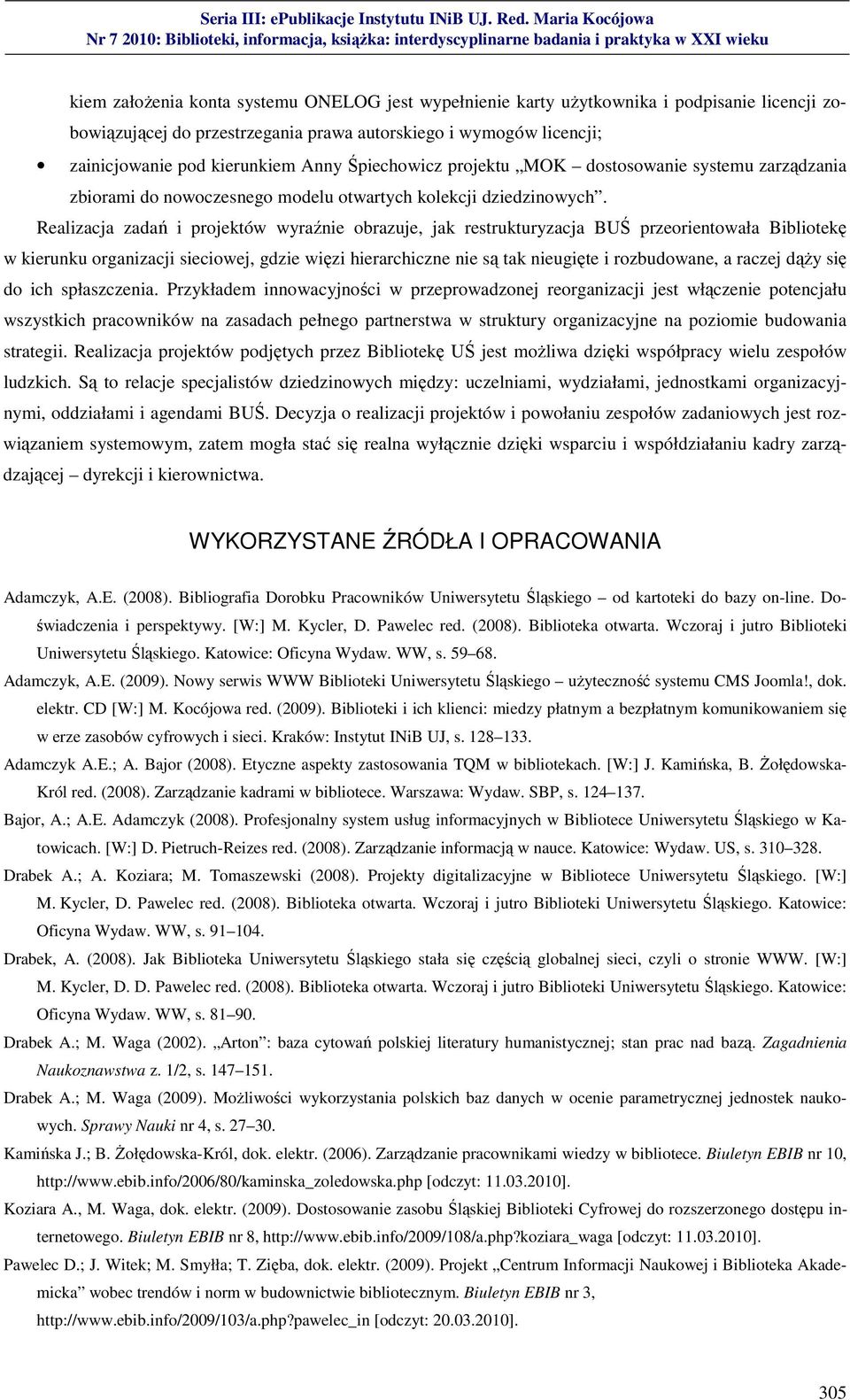 Realizacja zadań i projektów wyraźnie obrazuje, jak restrukturyzacja BUŚ przeorientowała Bibliotekę w kierunku organizacji sieciowej, gdzie więzi hierarchiczne nie są tak nieugięte i rozbudowane, a