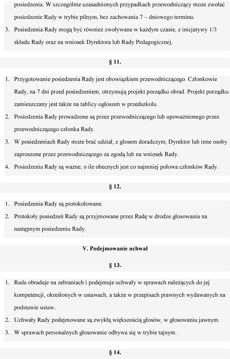 Członkowie Rady, na 7 dni przed posiedzeniem, otrzymują projekt porządku obrad. Projekt porządku zamieszczany jest także na tablicy ogłoszeń w przedszkolu. 2.