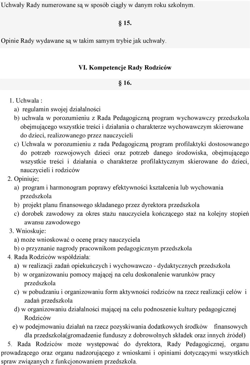 . 1. Uchwala : a) regulamin swojej działalności b) uchwala w porozumieniu z Rada Pedagogiczną program wychowawczy przedszkola obejmującego wszystkie treści i działania o charakterze wychowawczym