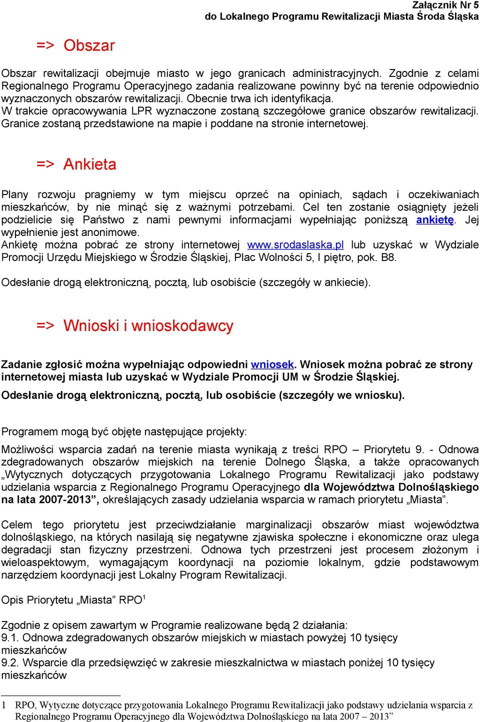 W trakcie opracowywania LPR wyznaczone zostaną szczegółowe granice obszarów rewitalizacji. Granice zostaną przedstawione na mapie i poddane na stronie internetowej.