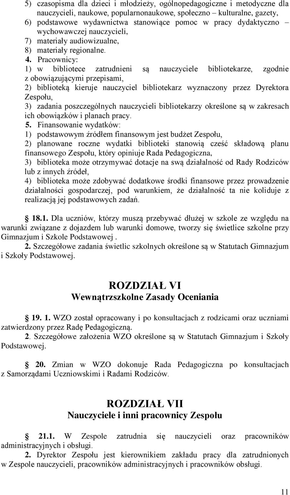 Pracownicy: 1) w bibliotece zatrudnieni są nauczyciele bibliotekarze, zgodnie z obowiązującymi przepisami, 2) biblioteką kieruje nauczyciel bibliotekarz wyznaczony przez Dyrektora Zespołu, 3) zadania