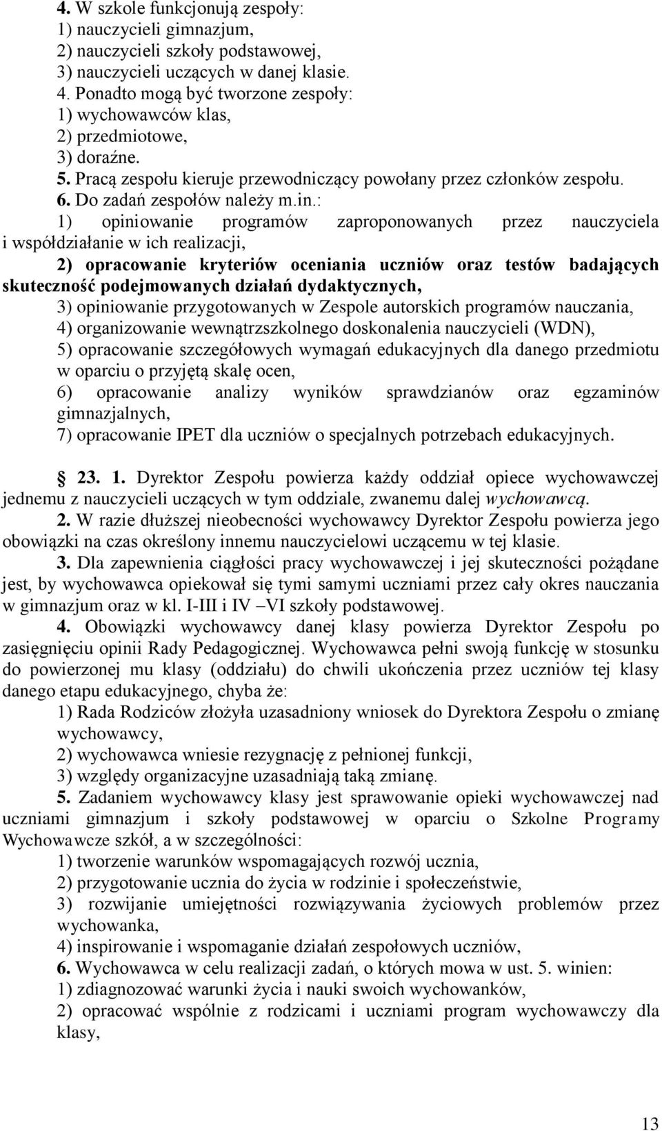 : 1) opiniowanie programów zaproponowanych przez nauczyciela i współdziałanie w ich realizacji, 2) opracowanie kryteriów oceniania uczniów oraz testów badających skuteczność podejmowanych działań