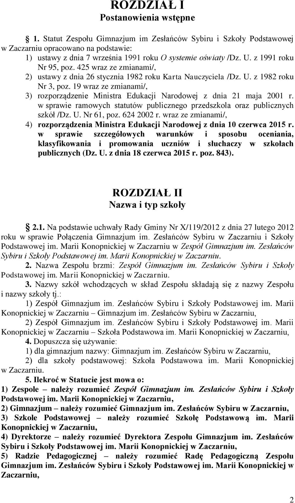 19 wraz ze zmianami/, 3) rozporządzenie Ministra Edukacji Narodowej z dnia 21 maja 2001 r. w sprawie ramowych statutów publicznego przedszkola oraz publicznych szkół /Dz. U. Nr 61, poz. 624 2002 r.