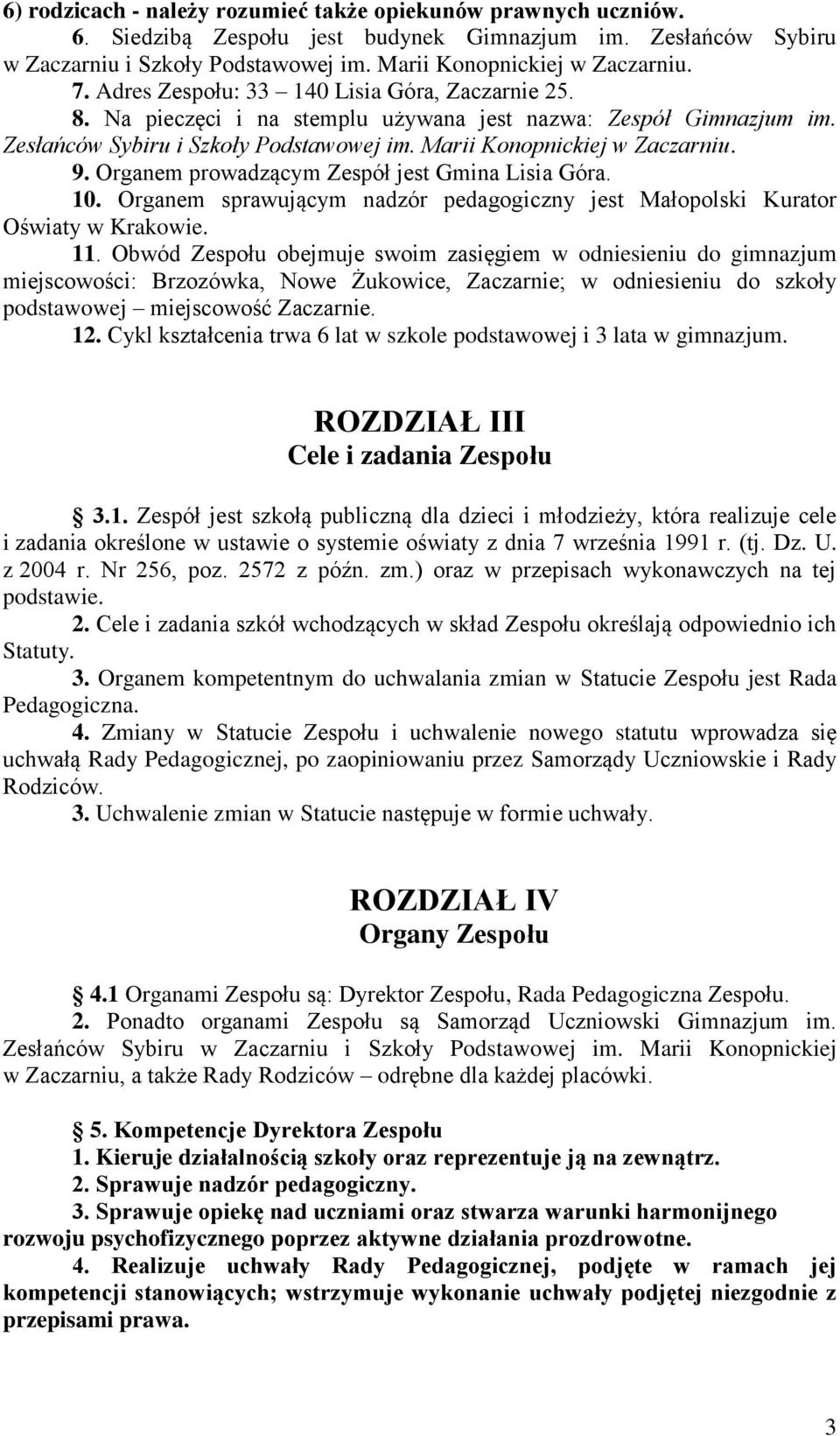 Organem prowadzącym Zespół jest Gmina Lisia Góra. 10. Organem sprawującym nadzór pedagogiczny jest Małopolski Kurator Oświaty w Krakowie. 11.