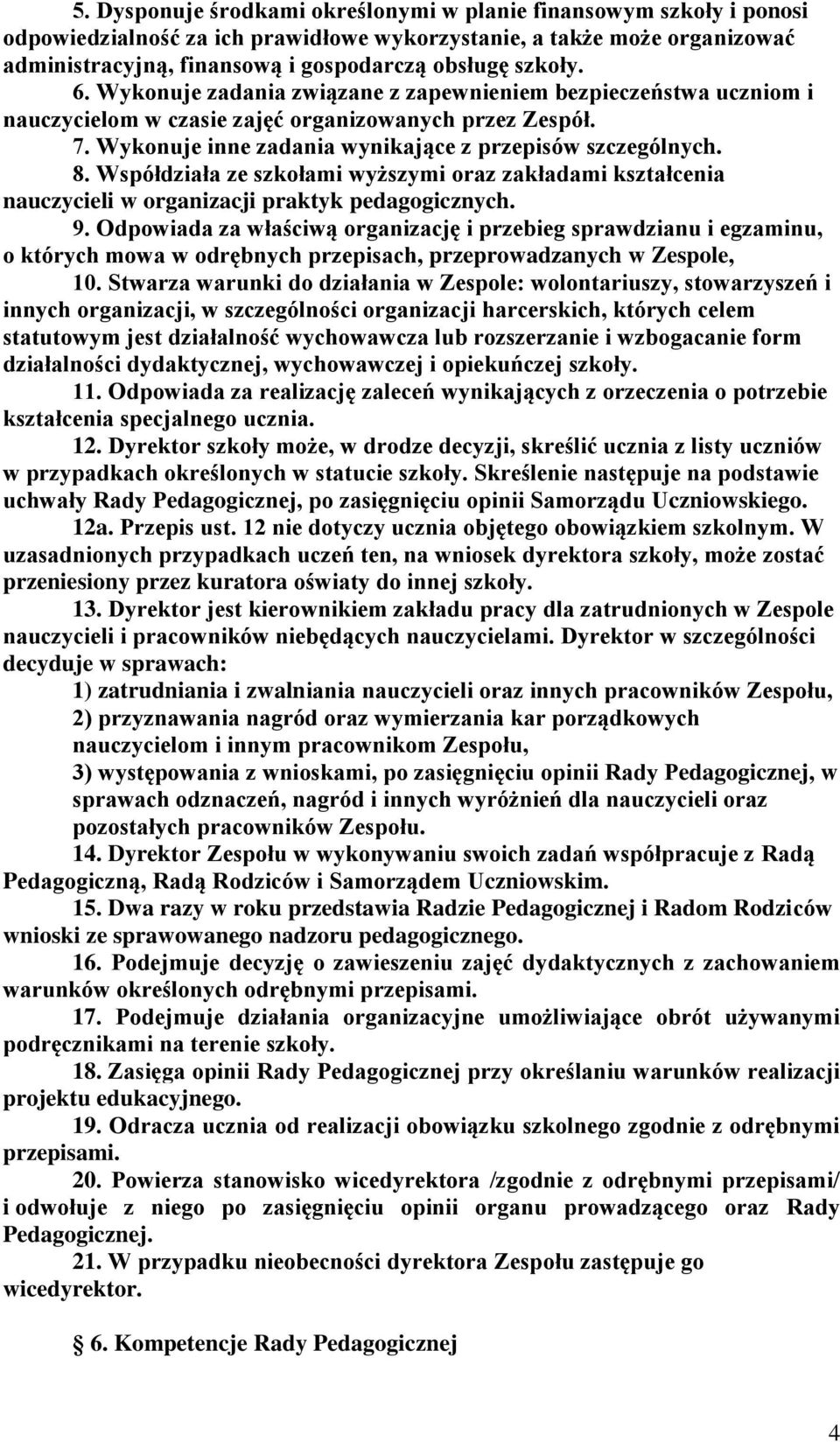 Współdziała ze szkołami wyższymi oraz zakładami kształcenia nauczycieli w organizacji praktyk pedagogicznych. 9.