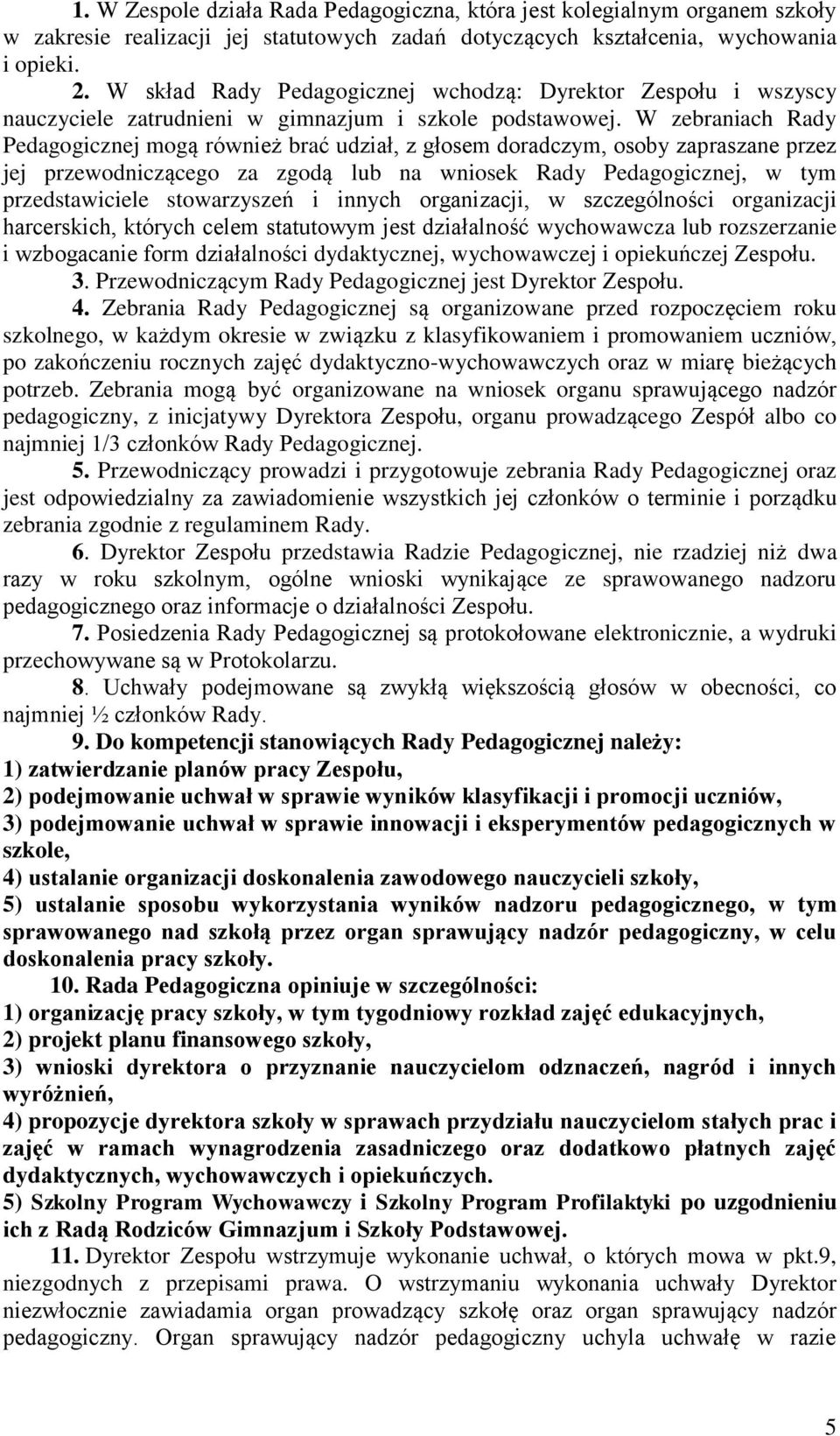 W zebraniach Rady Pedagogicznej mogą również brać udział, z głosem doradczym, osoby zapraszane przez jej przewodniczącego za zgodą lub na wniosek Rady Pedagogicznej, w tym przedstawiciele