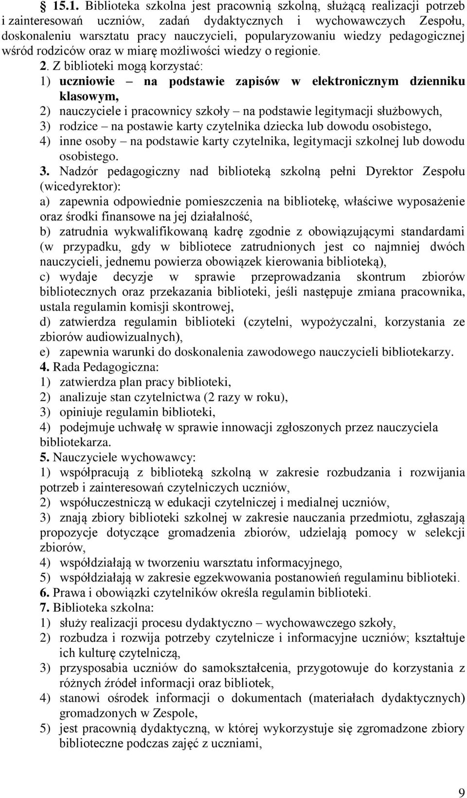 Z biblioteki mogą korzystać: 1) uczniowie na podstawie zapisów w elektronicznym dzienniku klasowym, 2) nauczyciele i pracownicy szkoły na podstawie legitymacji służbowych, 3) rodzice na postawie